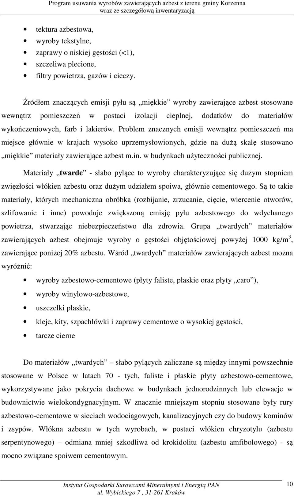 Problem znacznych emisji wewnątrz pomieszczeń ma miejsce głównie w krajach wysoko uprzemysłowionych, gdzie na dużą skalę stosowano miękkie materiały zawierające azbest m.in.