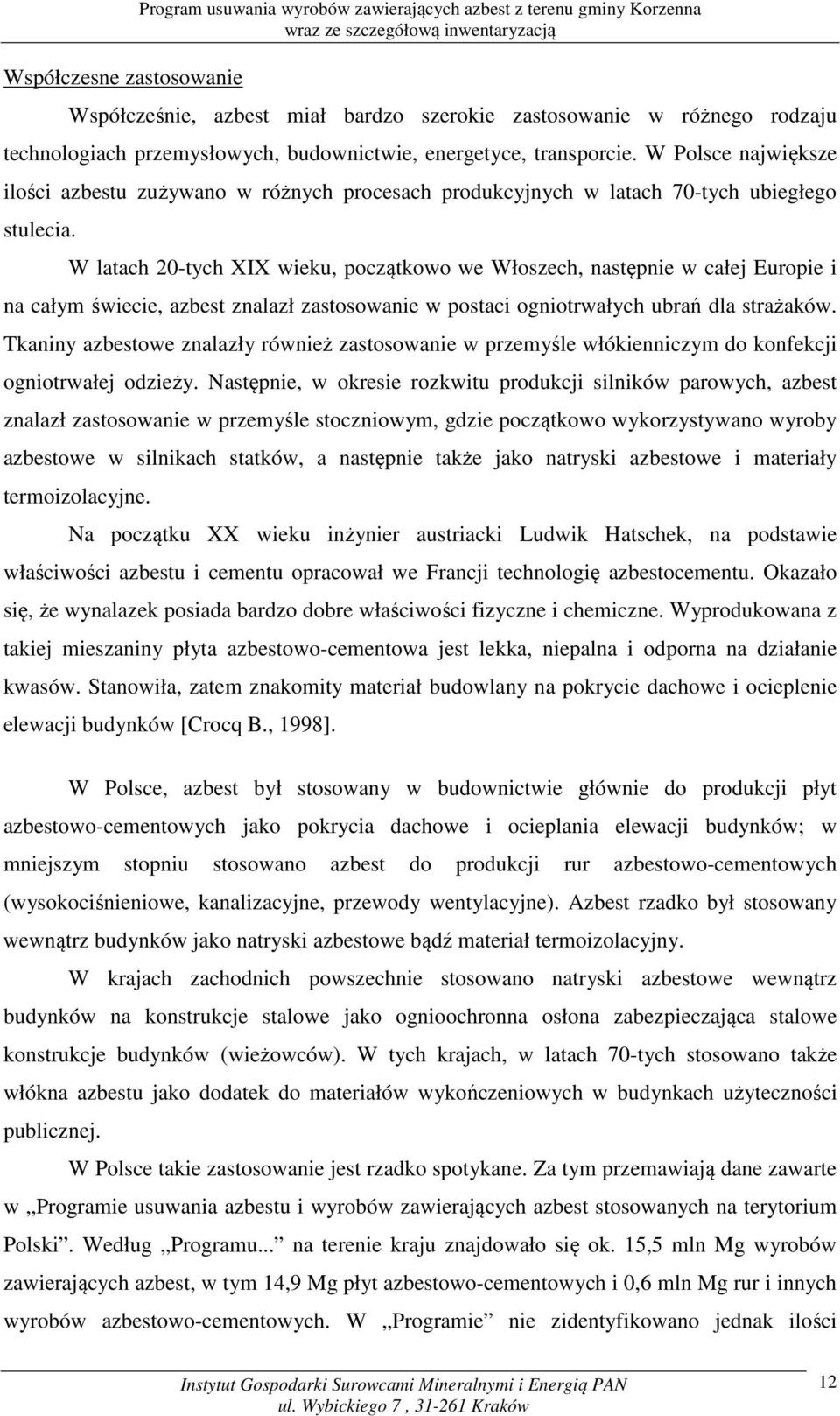 W latach 20-tych XIX wieku, początkowo we Włoszech, następnie w całej Europie i na całym świecie, azbest znalazł zastosowanie w postaci ogniotrwałych ubrań dla strażaków.