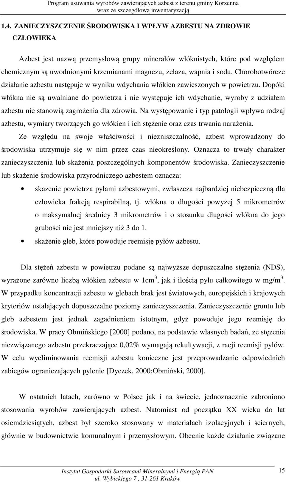 Dopóki włókna nie są uwalniane do powietrza i nie występuje ich wdychanie, wyroby z udziałem azbestu nie stanowią zagrożenia dla zdrowia.