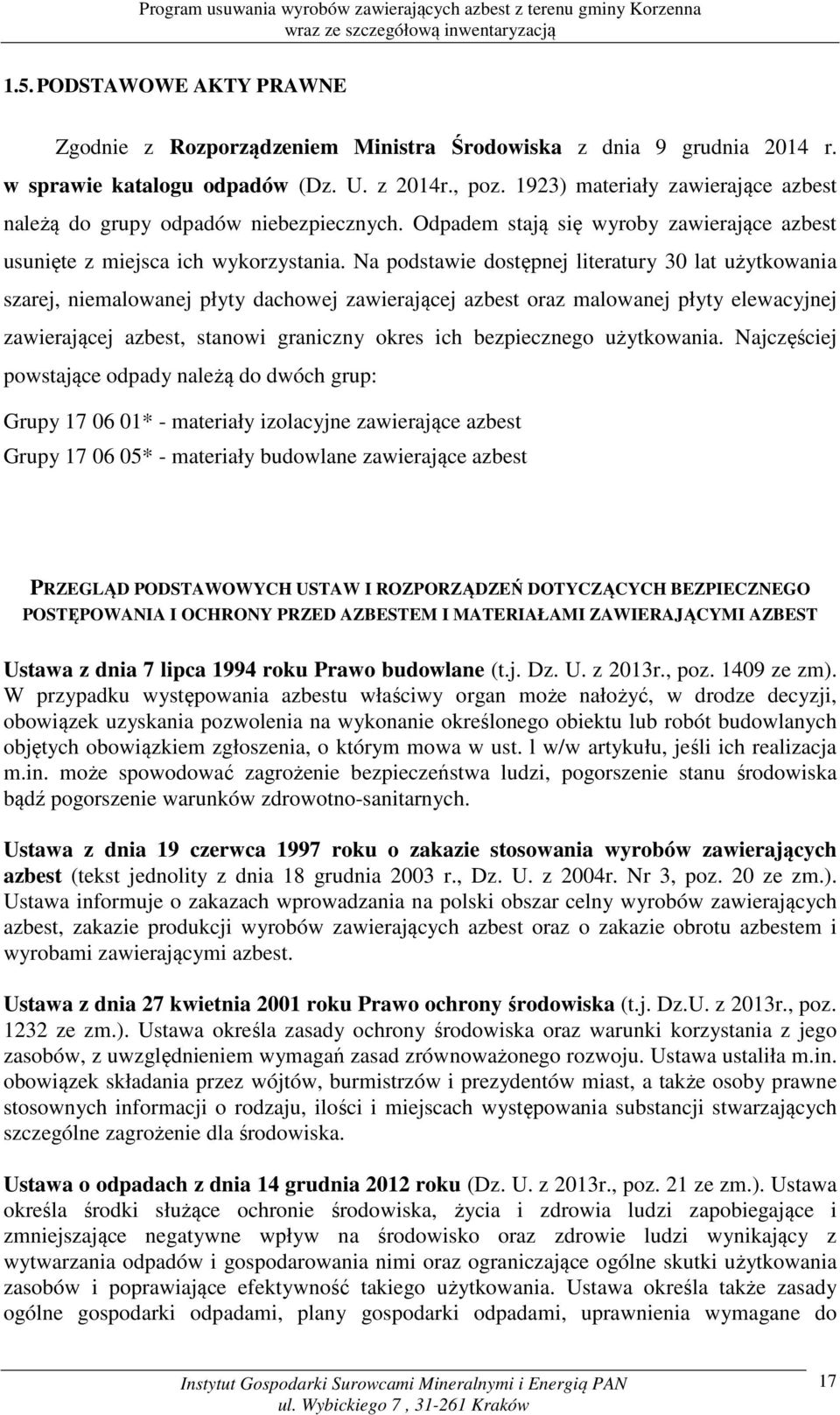 Na podstawie dostępnej literatury 30 lat użytkowania szarej, niemalowanej płyty dachowej zawierającej azbest oraz malowanej płyty elewacyjnej zawierającej azbest, stanowi graniczny okres ich