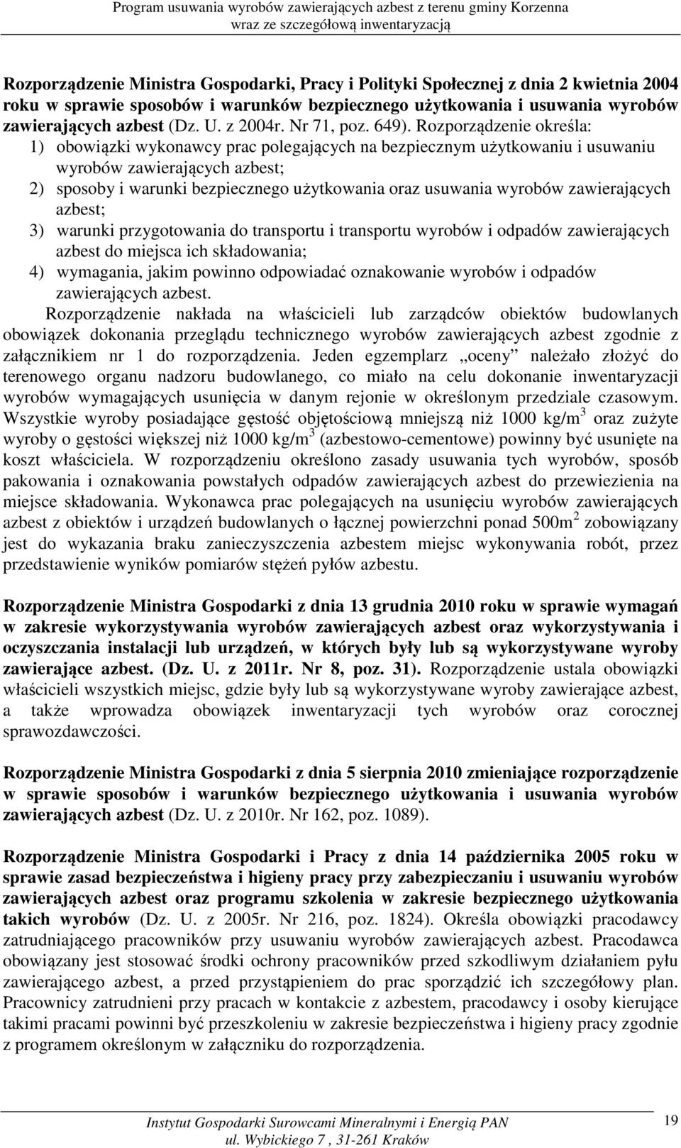 Rozporządzenie określa: 1) obowiązki wykonawcy prac polegających na bezpiecznym użytkowaniu i usuwaniu wyrobów zawierających azbest; 2) sposoby i warunki bezpiecznego użytkowania oraz usuwania