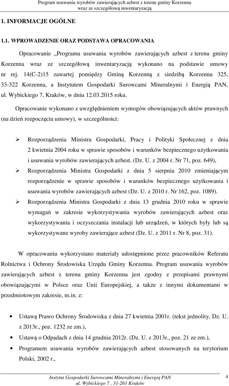 Opracowanie wykonano z uwzględnieniem wymogów obowiązujących aktów prawnych (na dzień rozpoczęcia umowy), w szczególności: Rozporządzenia Ministra Gospodarki, Pracy i Polityki Społecznej z dnia 2