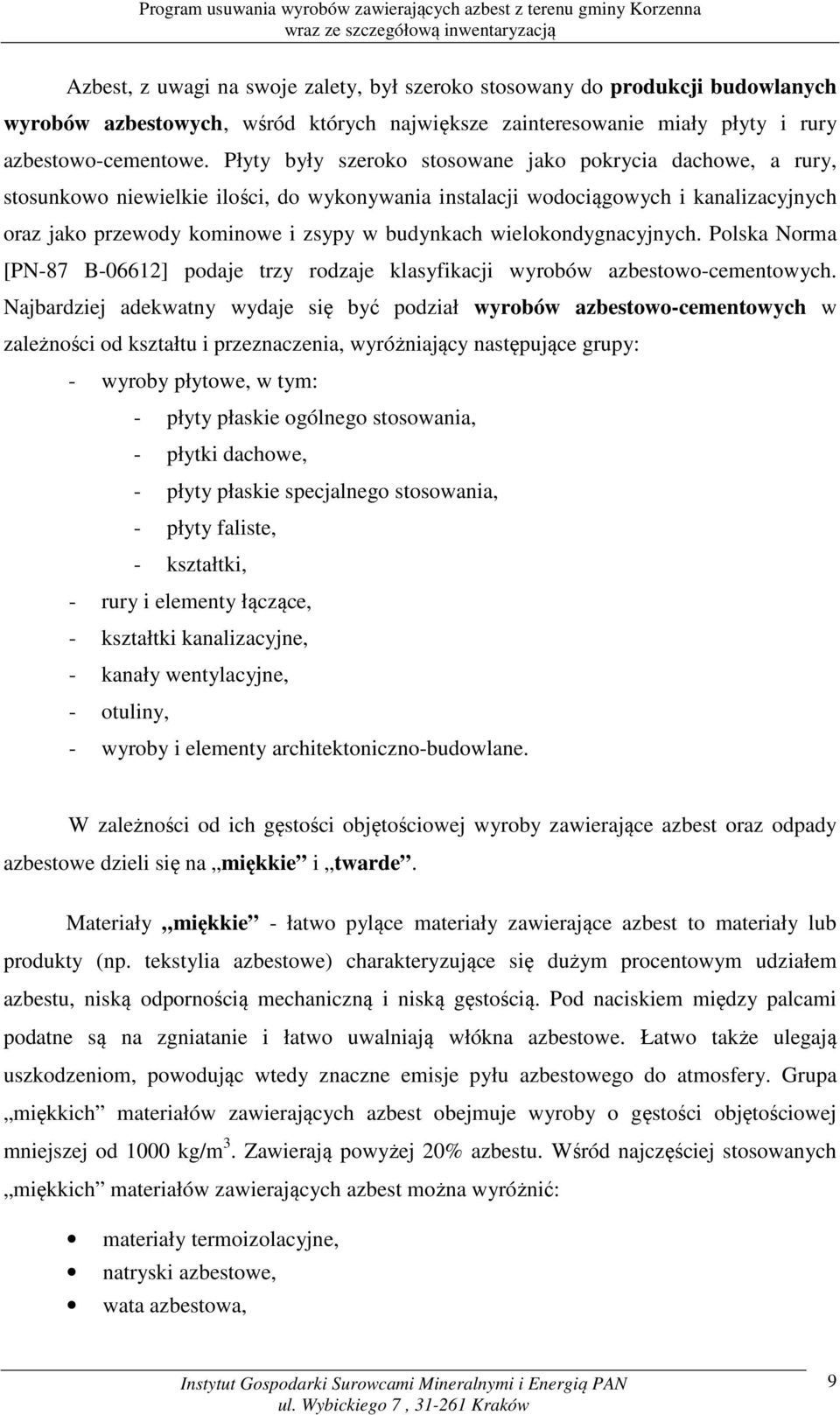 wielokondygnacyjnych. Polska Norma [PN-87 B-06612] podaje trzy rodzaje klasyfikacji wyrobów azbestowo-cementowych.