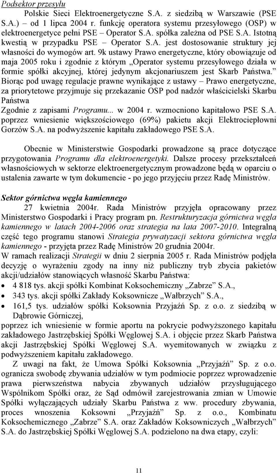 9k ustawy Prawo energetyczne, który obowiązuje od maja 2005 roku i zgodnie z którym Operator systemu przesyłowego działa w formie spółki akcyjnej, której jedynym akcjonariuszem jest Skarb Państwa.