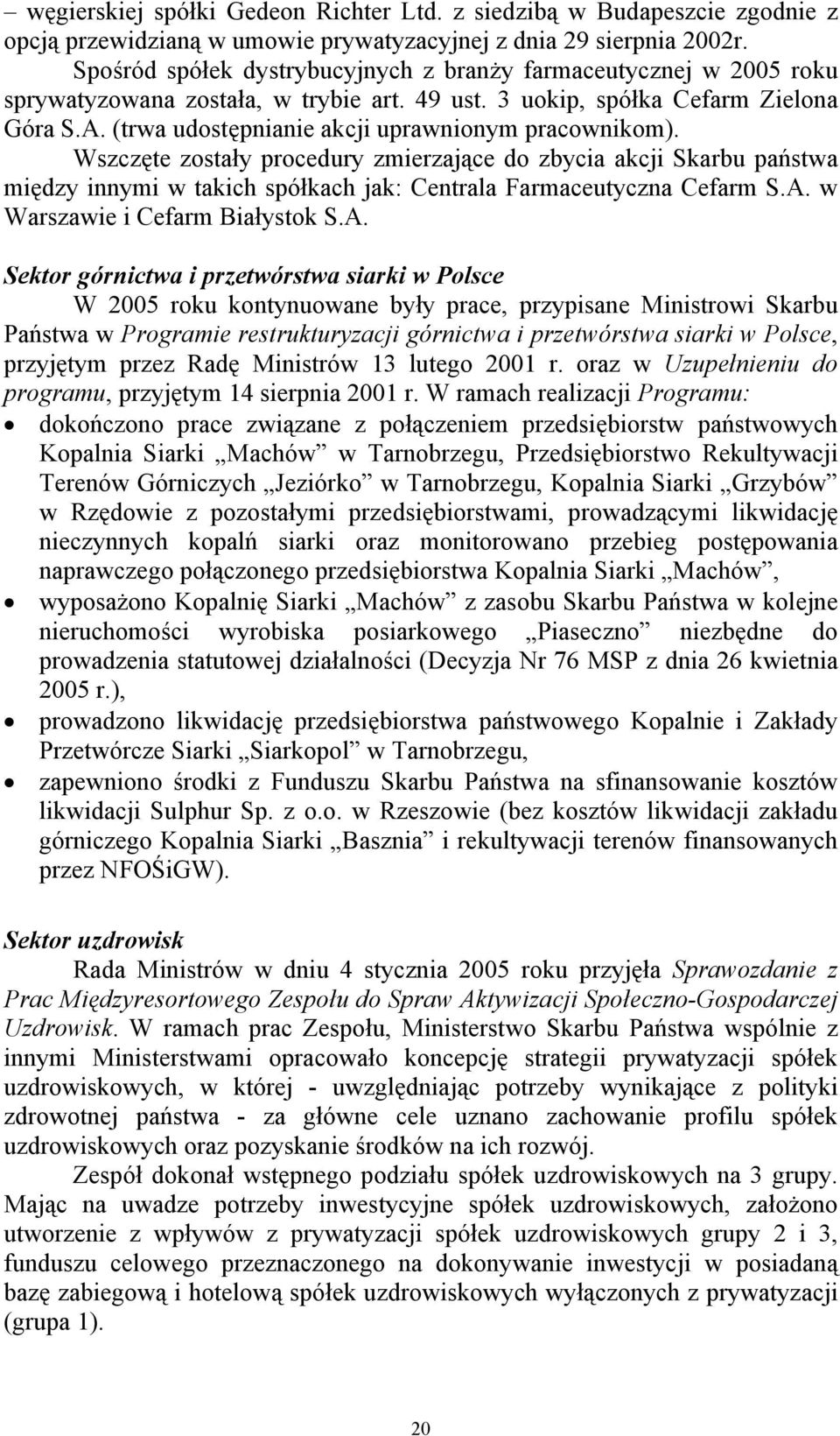 (trwa udostępnianie akcji uprawnionym pracownikom). Wszczęte zostały procedury zmierzające do zbycia akcji Skarbu państwa między innymi w takich spółkach jak: Centrala Farmaceutyczna Cefarm S.A.