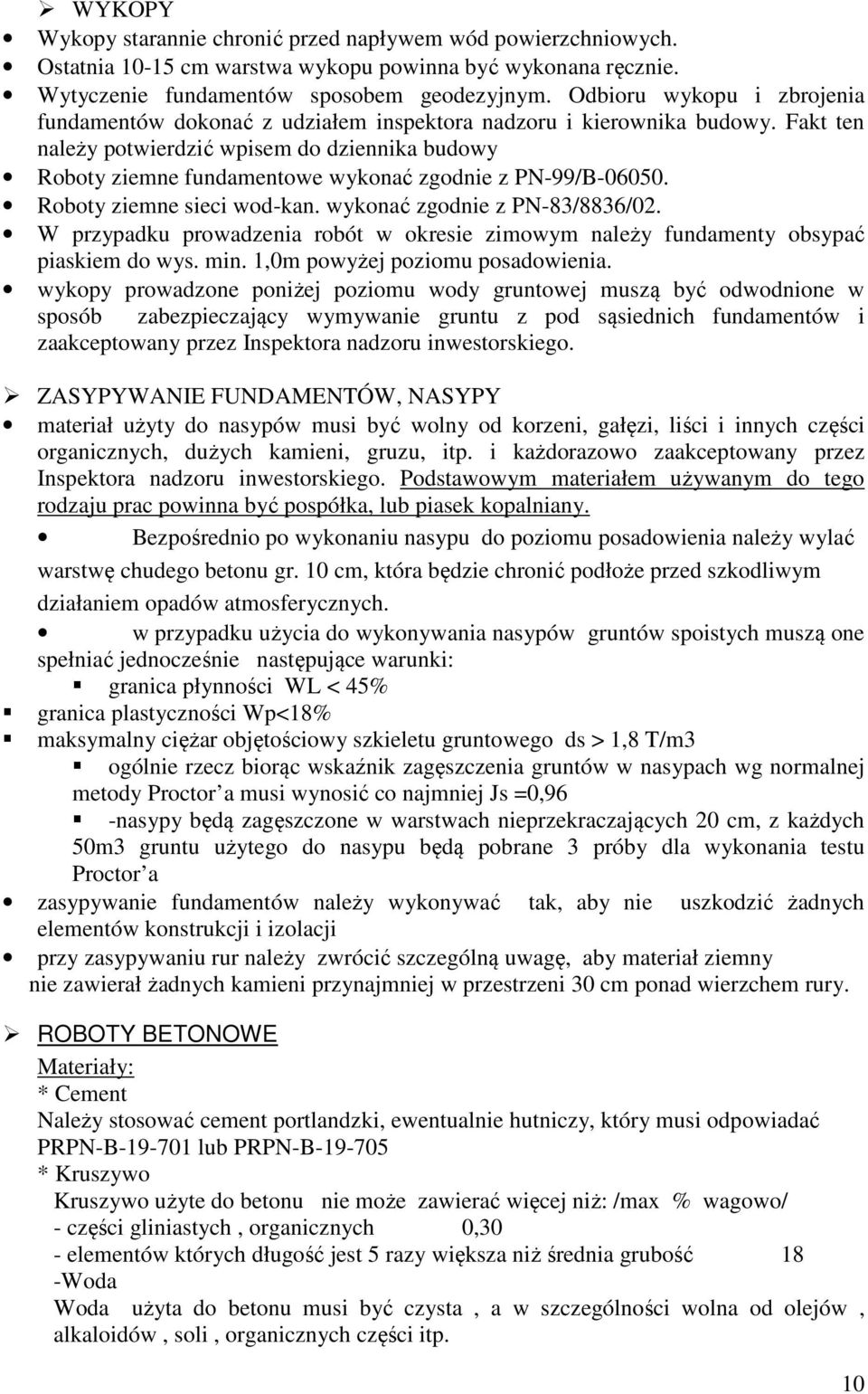 Fakt ten należy potwierdzić wpisem do dziennika budowy Roboty ziemne fundamentowe wykonać zgodnie z PN-99/B-06050. Roboty ziemne sieci wod-kan. wykonać zgodnie z PN-83/8836/02.