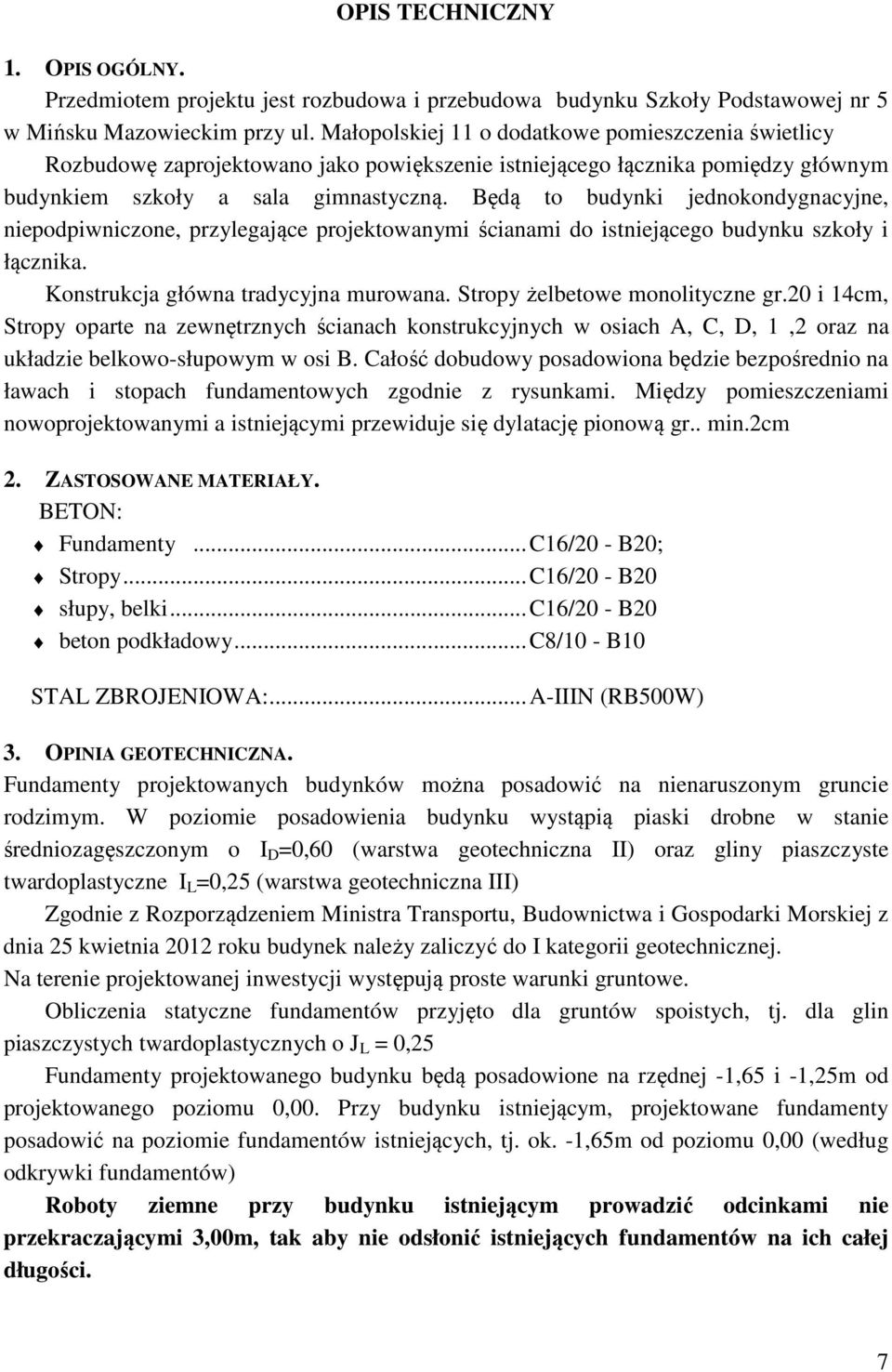 Będą to budynki jednokondygnacyjne, niepodpiwniczone, przylegające projektowanymi ścianami do istniejącego budynku szkoły i łącznika. Konstrukcja główna tradycyjna murowana.