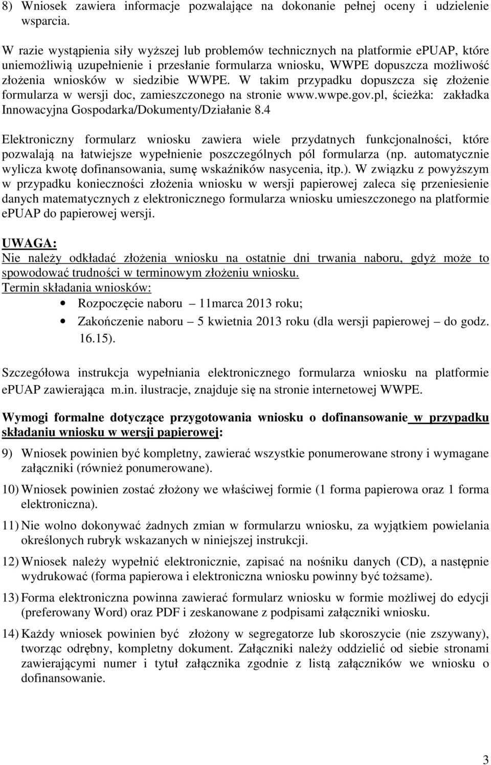 siedzibie WWPE. W takim przypadku dopuszcza się złożenie formularza w wersji doc, zamieszczonego na stronie www.wwpe.gov.pl, ścieżka: zakładka Innowacyjna Gospodarka/Dokumenty/Działanie 8.