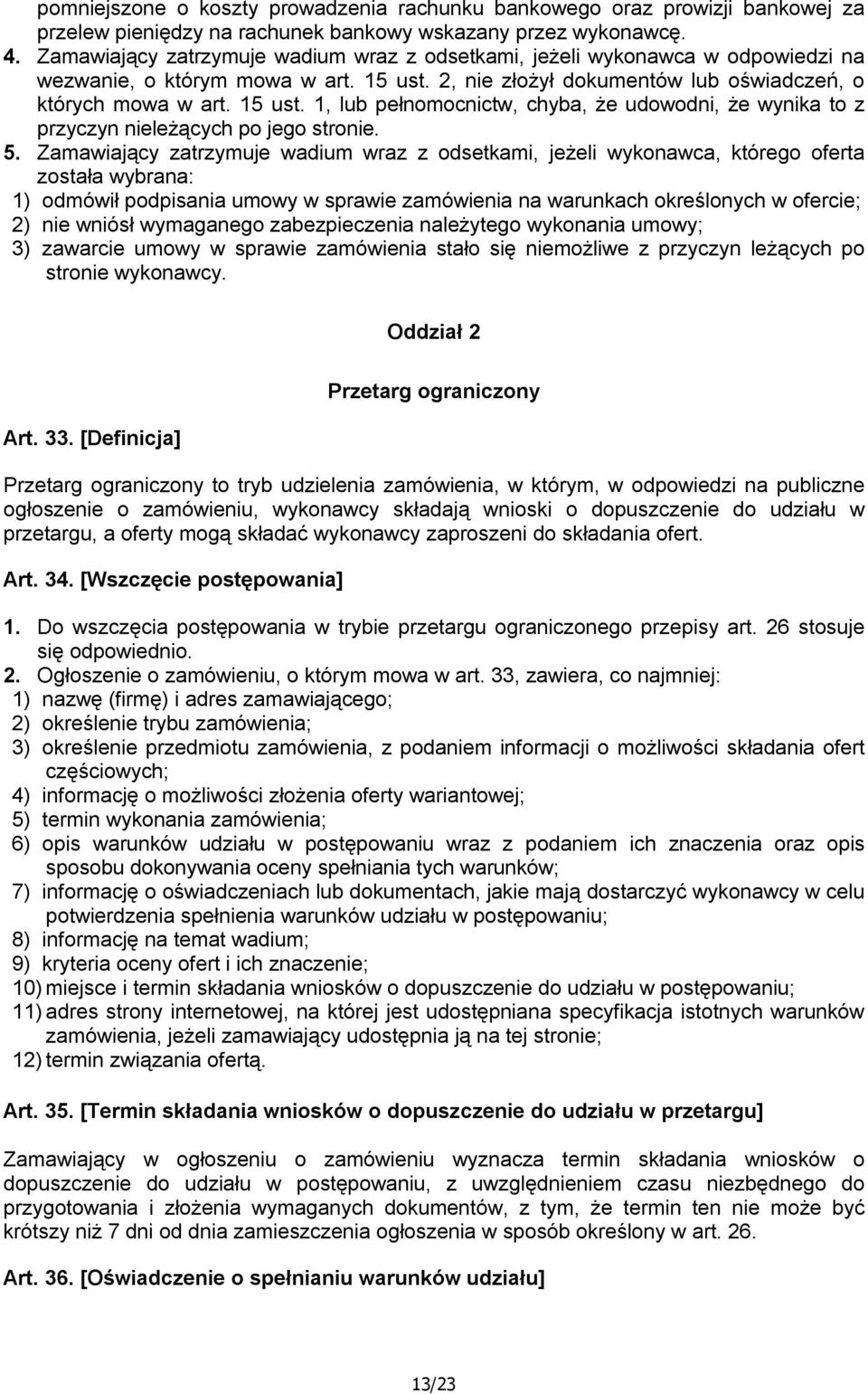 2, nie złożył dokumentów lub oświadczeń, o których mowa w art. 15 ust. 1, lub pełnomocnictw, chyba, że udowodni, że wynika to z przyczyn nieleżących po jego stronie. 5.