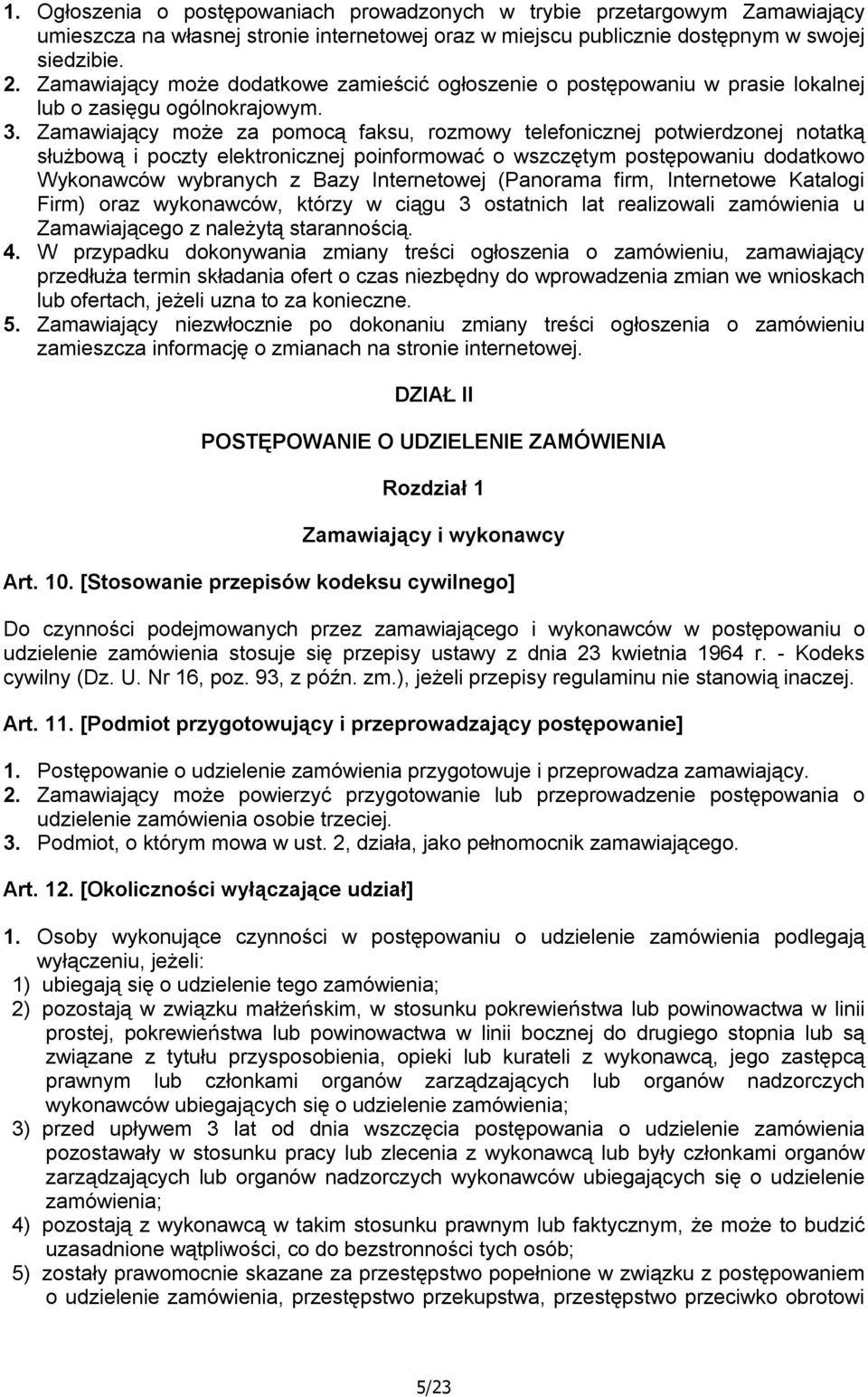 Zamawiający może za pomocą faksu, rozmowy telefonicznej potwierdzonej notatką służbową i poczty elektronicznej poinformować o wszczętym postępowaniu dodatkowo Wykonawców wybranych z Bazy Internetowej