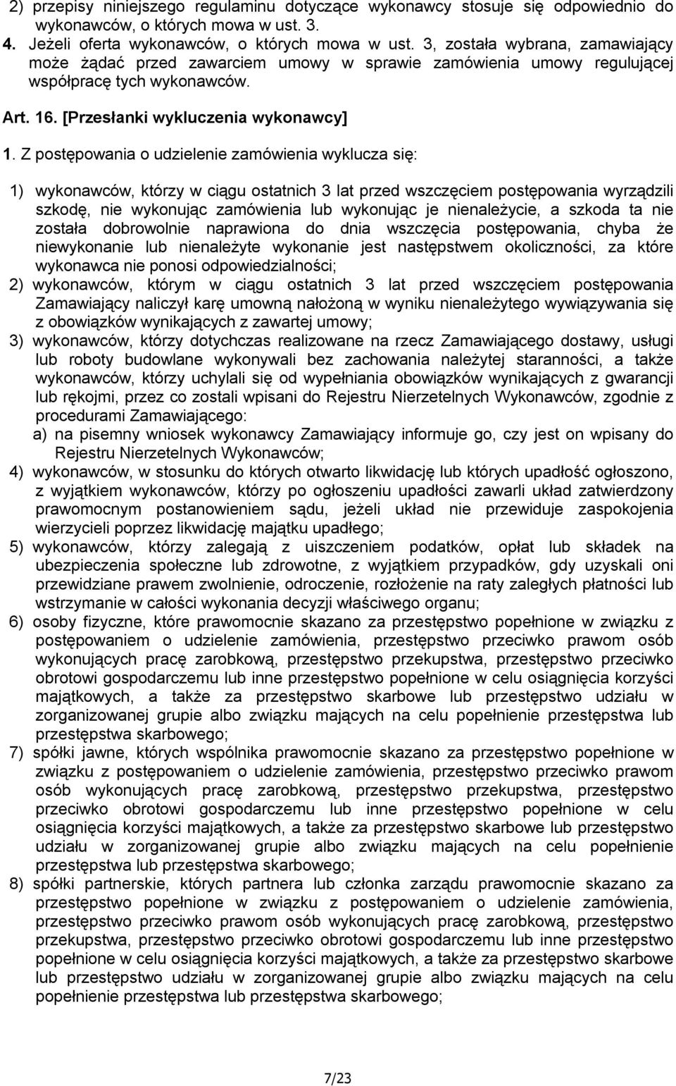 Z postępowania o udzielenie zamówienia wyklucza się: 1) wykonawców, którzy w ciągu ostatnich 3 lat przed wszczęciem postępowania wyrządzili szkodę, nie wykonując zamówienia lub wykonując je