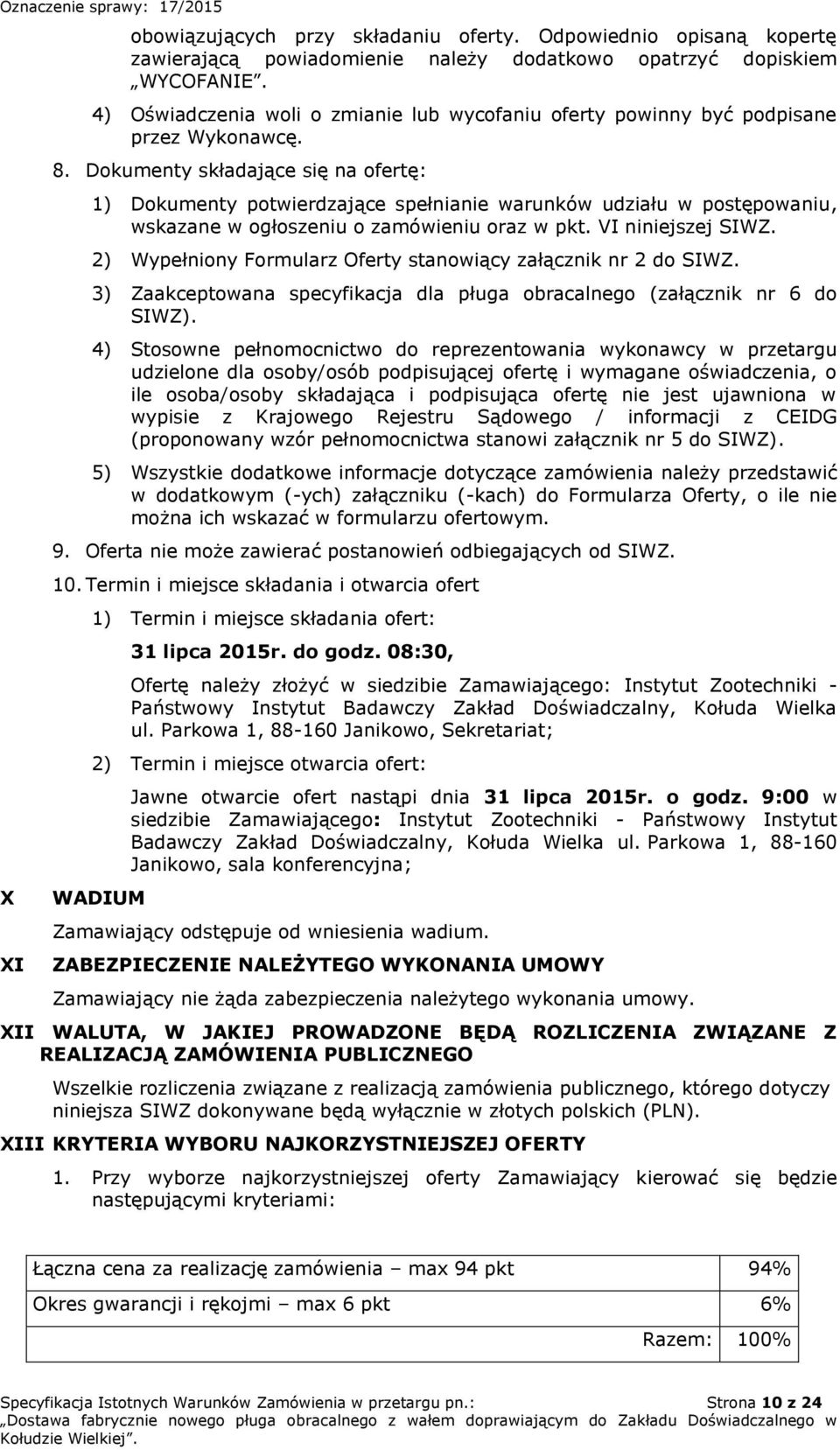 Dokumenty składające się na ofertę: 1) Dokumenty potwierdzające spełnianie warunków udziału w postępowaniu, wskazane w ogłoszeniu o zamówieniu oraz w pkt. VI niniejszej SIWZ.