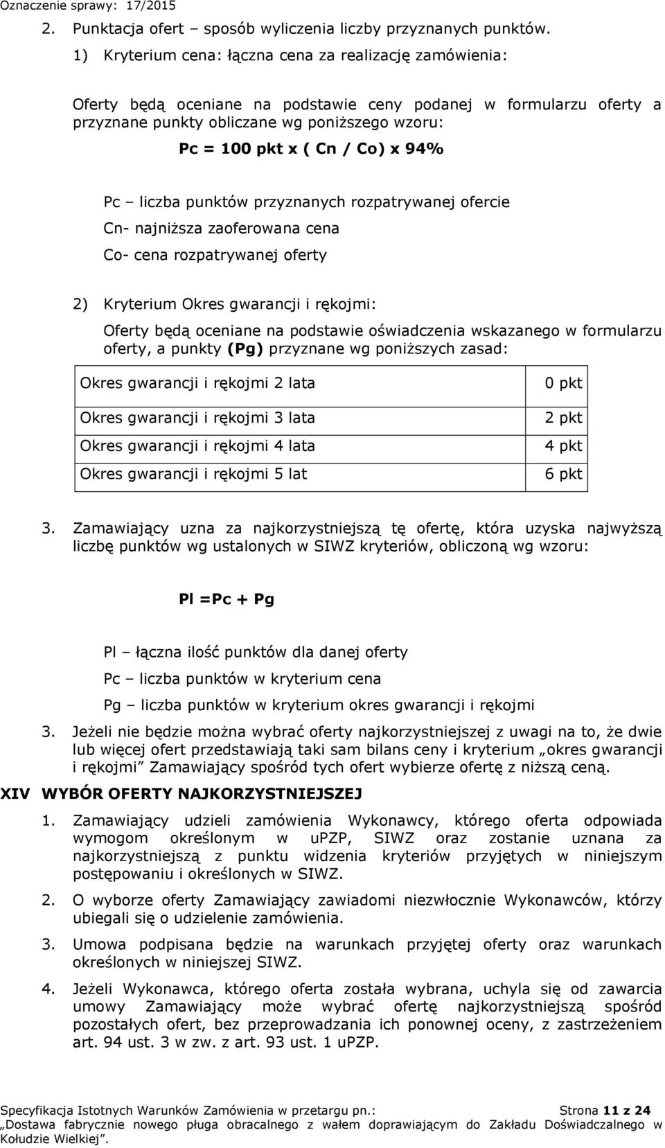x 94% Pc liczba punktów przyznanych rozpatrywanej ofercie Cn- najniższa zaoferowana cena Co- cena rozpatrywanej oferty 2) Kryterium Okres gwarancji i rękojmi: Oferty będą oceniane na podstawie