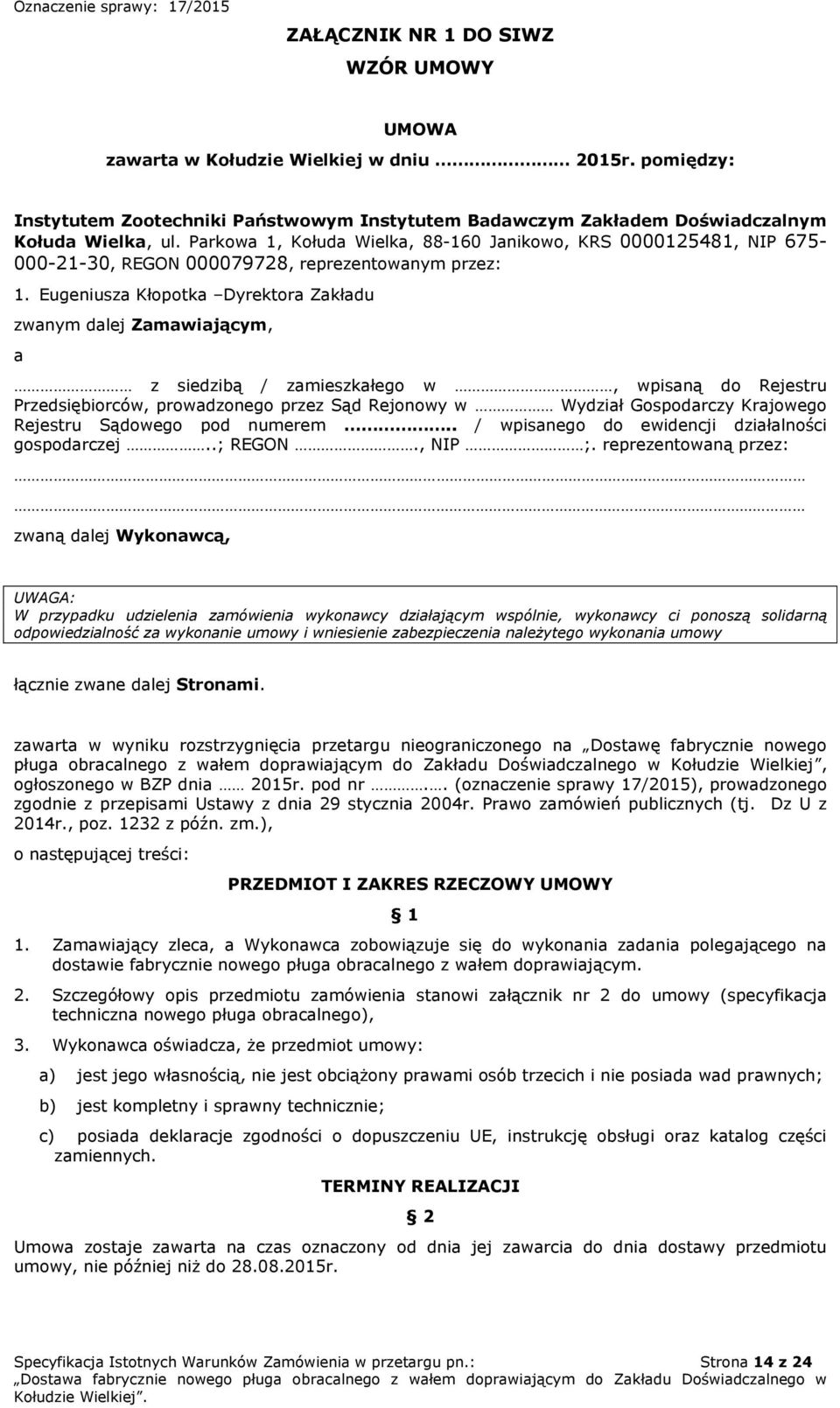 Eugeniusza Kłopotka Dyrektora Zakładu zwanym dalej Zamawiającym, a z siedzibą / zamieszkałego w, wpisaną do Rejestru Przedsiębiorców, prowadzonego przez Sąd Rejonowy w Wydział Gospodarczy Krajowego