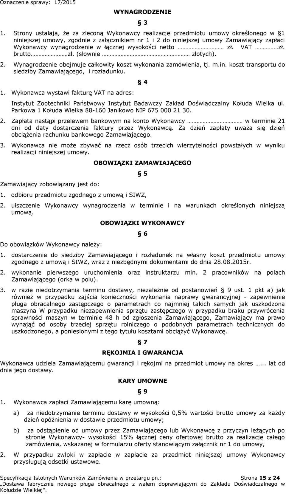w łącznej wysokości netto zł. VAT zł. brutto zł. (słownie złotych). 2. Wynagrodzenie obejmuje całkowity koszt wykonania zamówienia, tj. m.in. koszt transportu do siedziby Zamawiającego, i rozładunku.
