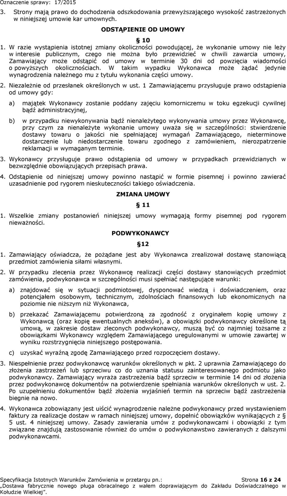 od umowy w terminie 30 dni od powzięcia wiadomości o powyższych okolicznościach. W takim wypadku Wykonawca może żądać jedynie wynagrodzenia należnego mu z tytułu wykonania części umowy. 2.