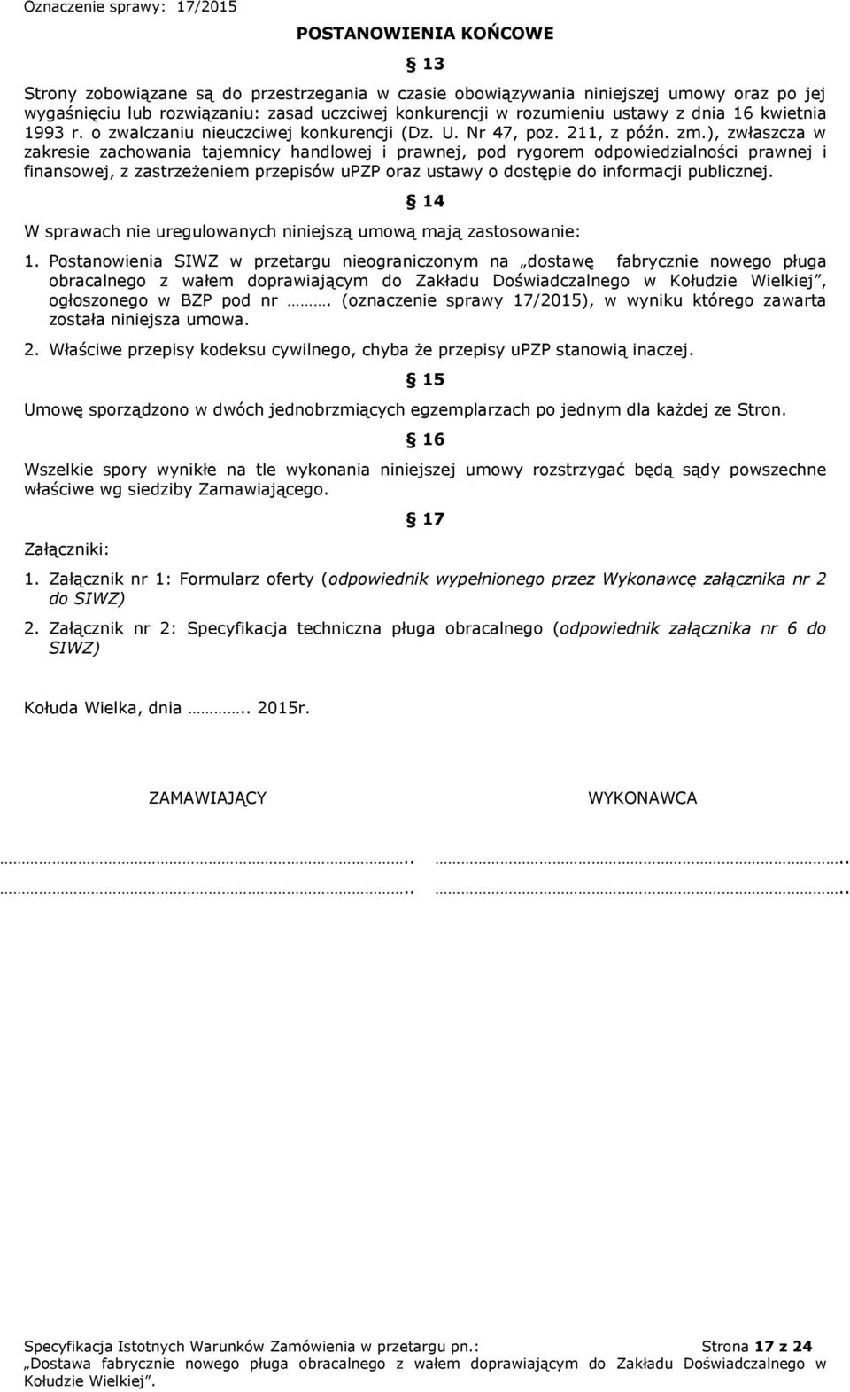 ), zwłaszcza w zakresie zachowania tajemnicy handlowej i prawnej, pod rygorem odpowiedzialności prawnej i finansowej, z zastrzeżeniem przepisów upzp oraz ustawy o dostępie do informacji publicznej.