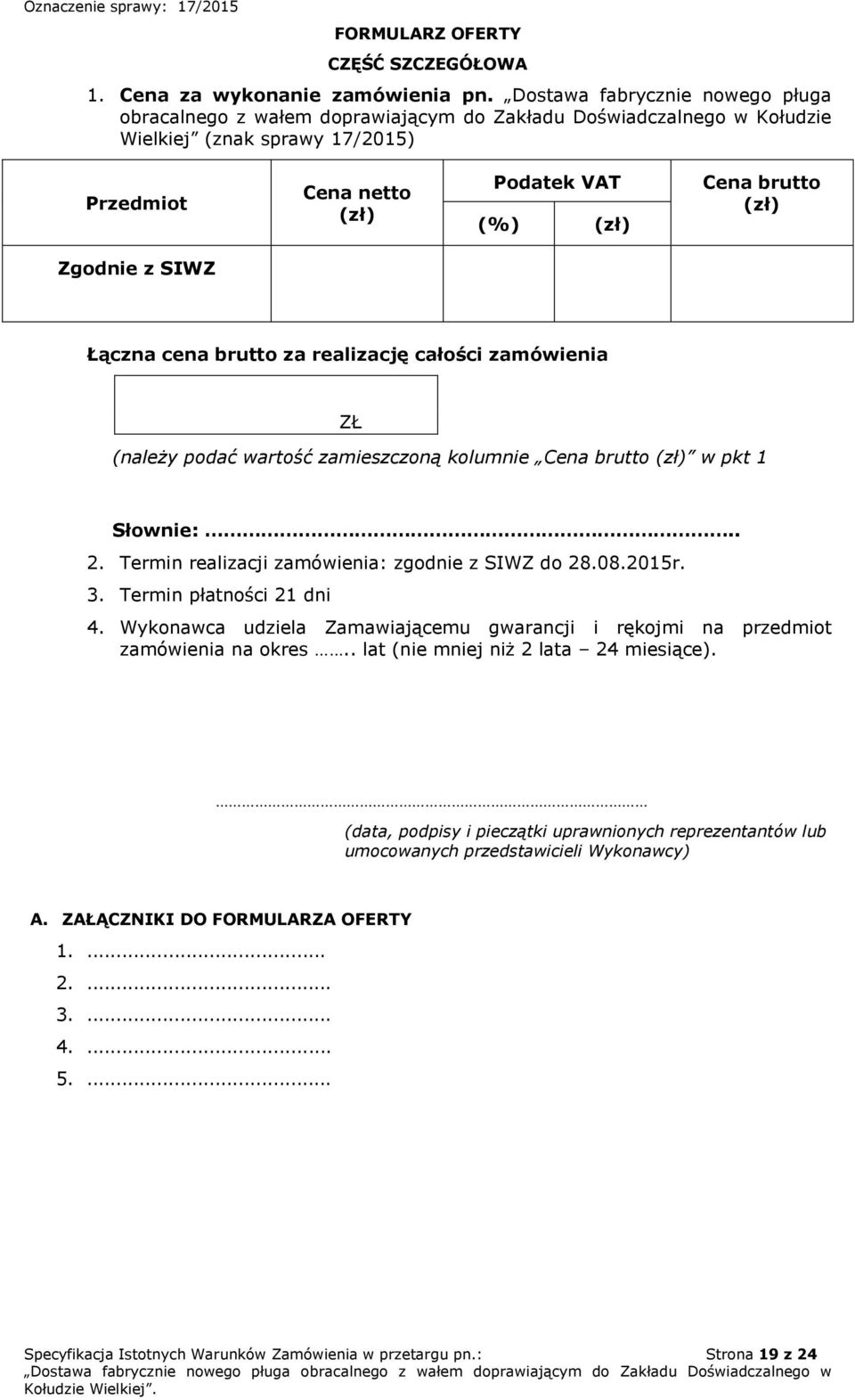 Zgodnie z SIWZ Łączna cena brutto za realizację całości zamówienia ZŁ (należy podać wartość zamieszczoną kolumnie Cena brutto (zł) w pkt 1 Słownie:.. 2.