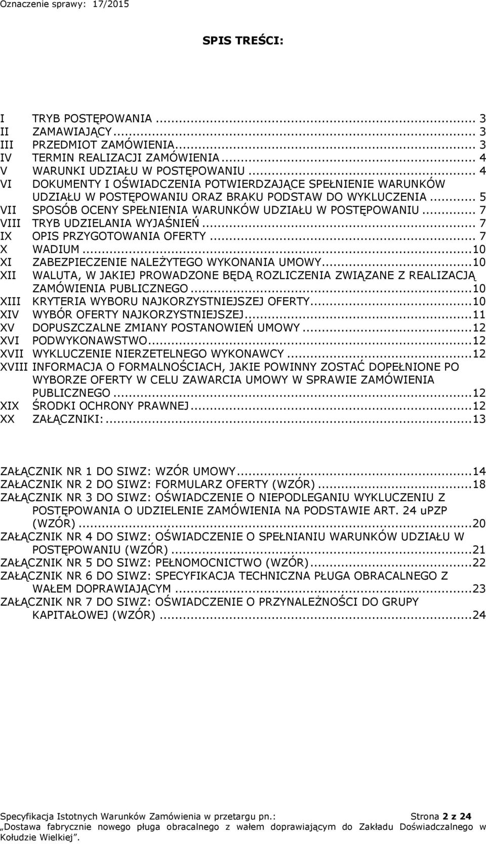 .. 7 VIII TRYB UDZIELANIA WYJAŚNIEŃ... 7 IX OPIS PRZYGOTOWANIA OFERTY... 7 X WADIUM... 10 XI ZABEZPIECZENIE NALEŻYTEGO WYKONANIA UMOWY.