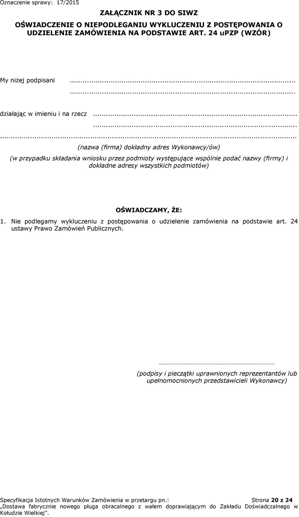 ........ (nazwa (firma) dokładny adres Wykonawcy/ów) (w przypadku składania wniosku przez podmioty występujące wspólnie podać nazwy (firmy) i dokładne adresy wszystkich