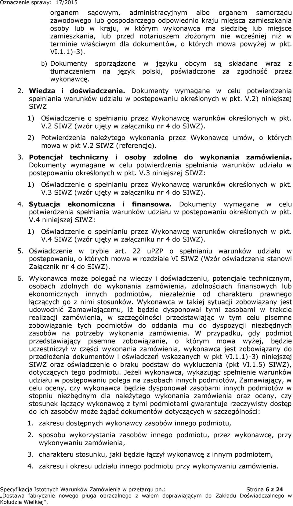 b) Dokumenty sporządzone w języku obcym są składane wraz z tłumaczeniem na język polski, poświadczone za zgodność przez wykonawcę. 2. Wiedza i doświadczenie.