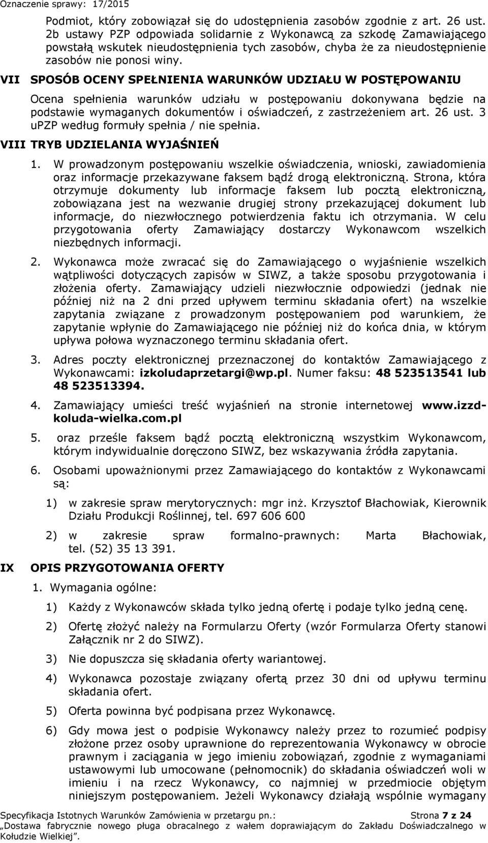 VII SPOSÓB OCENY SPEŁNIENIA WARUNKÓW UDZIAŁU W POSTĘPOWANIU Ocena spełnienia warunków udziału w postępowaniu dokonywana będzie na podstawie wymaganych dokumentów i oświadczeń, z zastrzeżeniem art.