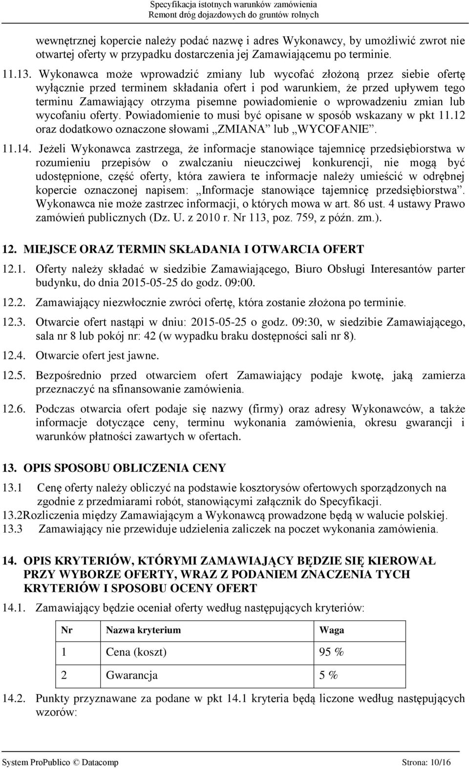 powiadomienie o wprowadzeniu zmian lub wycofaniu oferty. Powiadomienie to musi być opisane w sposób wskazany w pkt 11.12 oraz dodatkowo oznaczone słowami ZMIANA lub WYCOFANIE. 11.14.