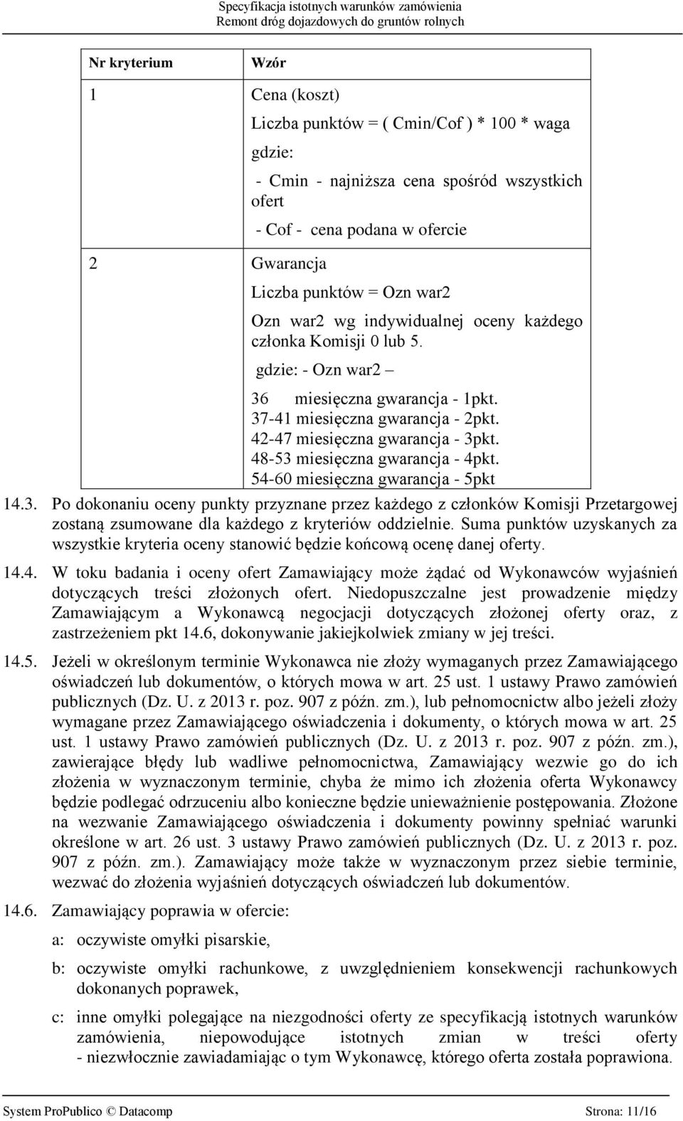 48-53 miesięczna gwarancja - 4pkt. 54-60 miesięczna gwarancja - 5pkt 14.3. Po dokonaniu oceny punkty przyznane przez każdego z członków Komisji Przetargowej zostaną zsumowane dla każdego z kryteriów oddzielnie.