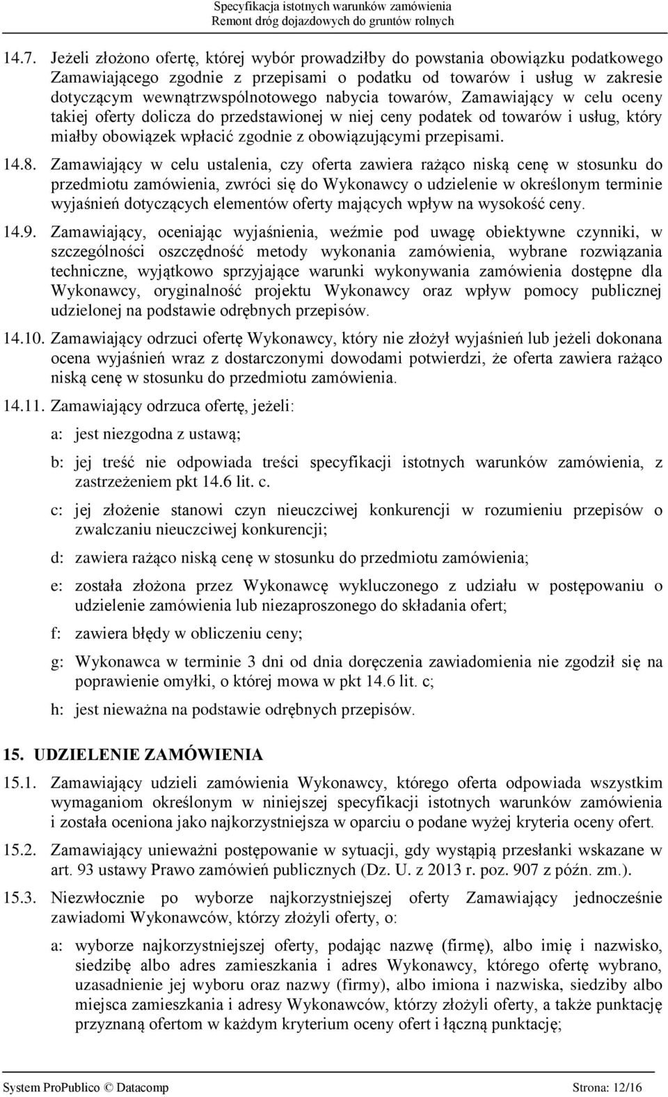 Zamawiający w celu ustalenia, czy oferta zawiera rażąco niską cenę w stosunku do przedmiotu zamówienia, zwróci się do Wykonawcy o udzielenie w określonym terminie wyjaśnień dotyczących elementów