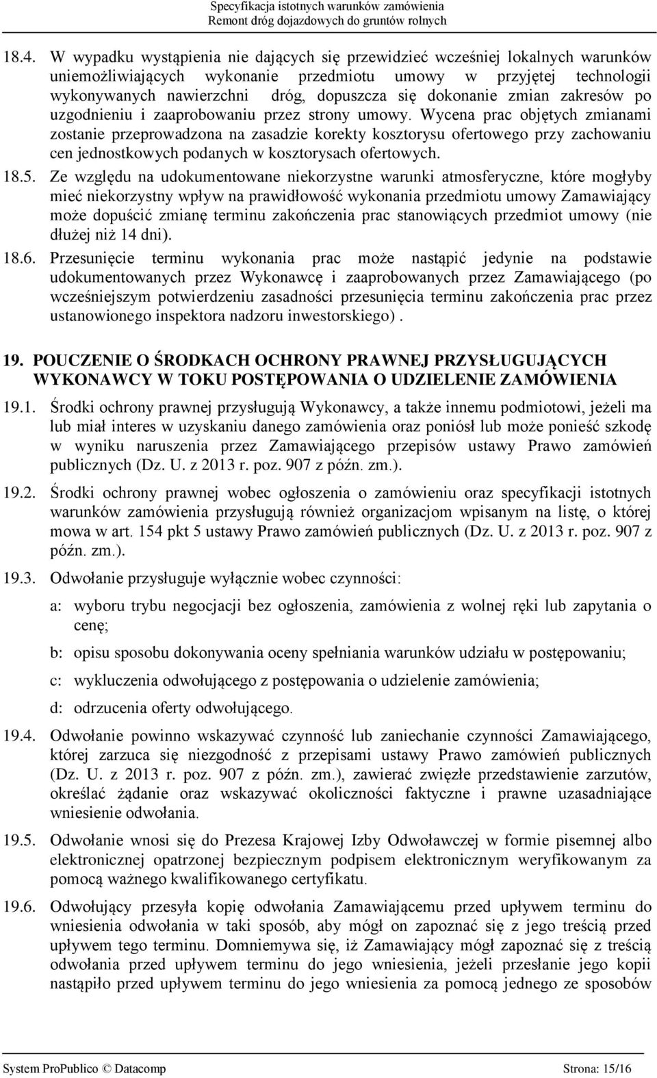 Wycena prac objętych zmianami zostanie przeprowadzona na zasadzie korekty kosztorysu ofertowego przy zachowaniu cen jednostkowych podanych w kosztorysach ofertowych. 18.5.