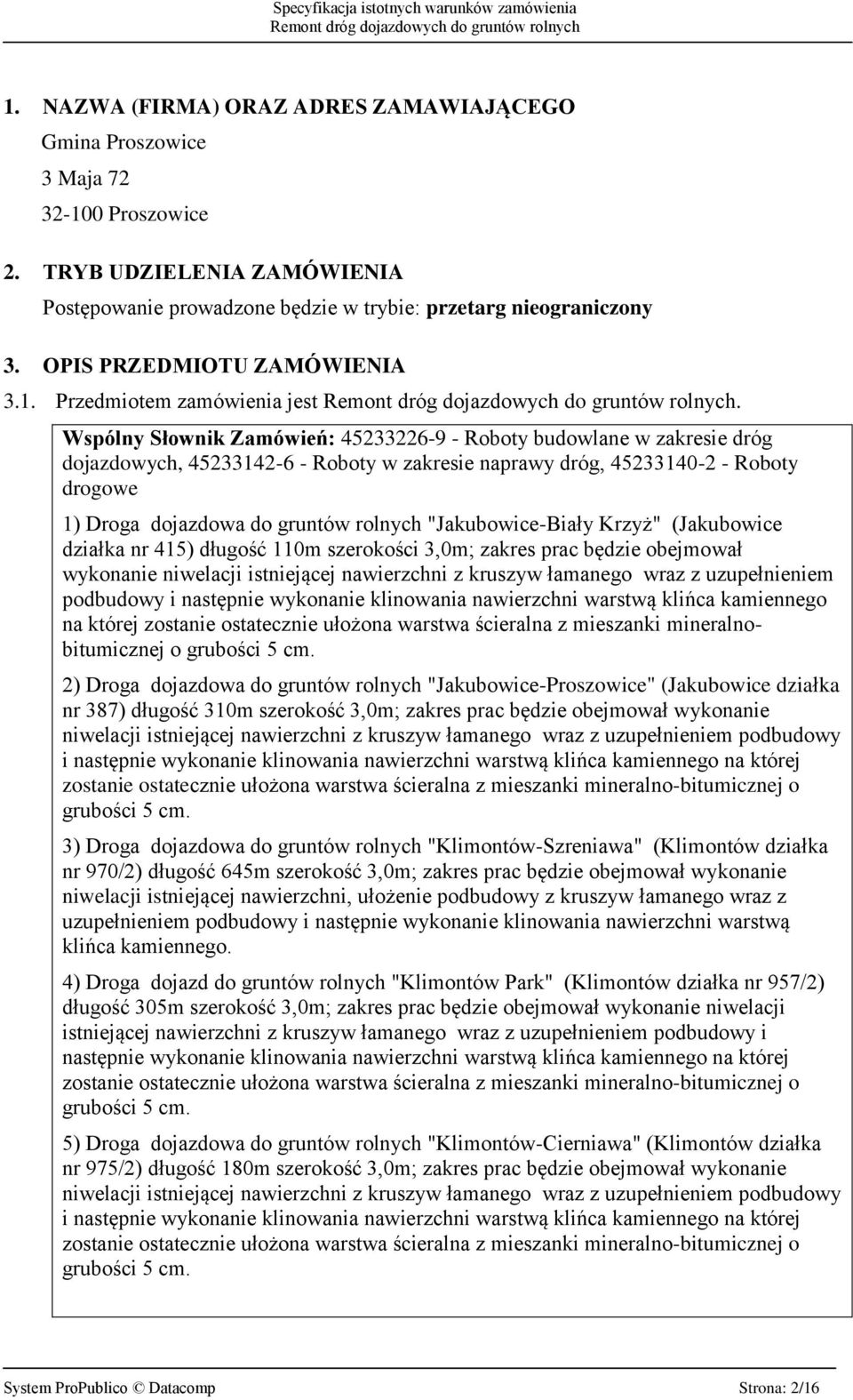 Wspólny Słownik Zamówień: 45233226-9 - Roboty budowlane w zakresie dróg dojazdowych, 45233142-6 - Roboty w zakresie naprawy dróg, 45233140-2 - Roboty drogowe 1) Droga dojazdowa do gruntów rolnych