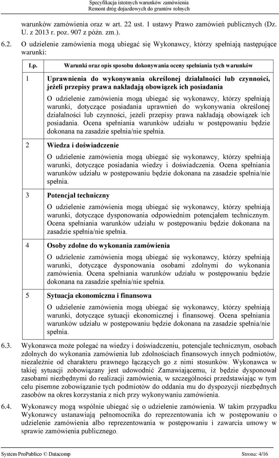 udzielenie zamówienia mogą ubiegać się wykonawcy, którzy spełniają warunki, dotyczące posiadania uprawnień do wykonywania określonej działalności lub czynności, jeżeli przepisy prawa nakładają