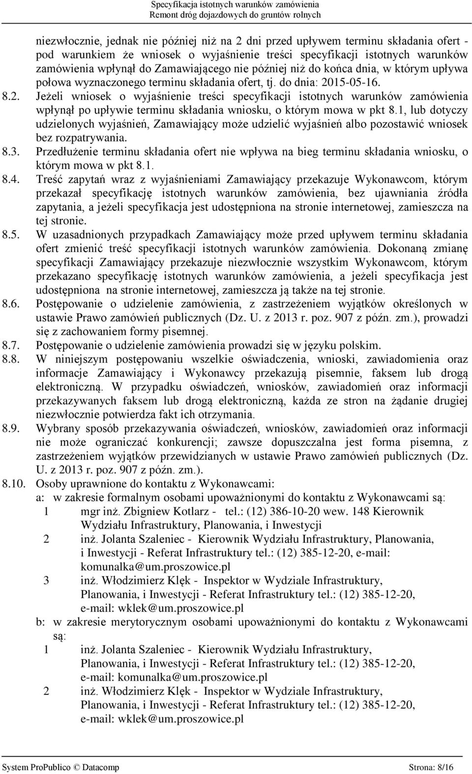 15-05-16. 8.2. Jeżeli wniosek o wyjaśnienie treści specyfikacji istotnych warunków zamówienia wpłynął po upływie terminu składania wniosku, o którym mowa w pkt 8.