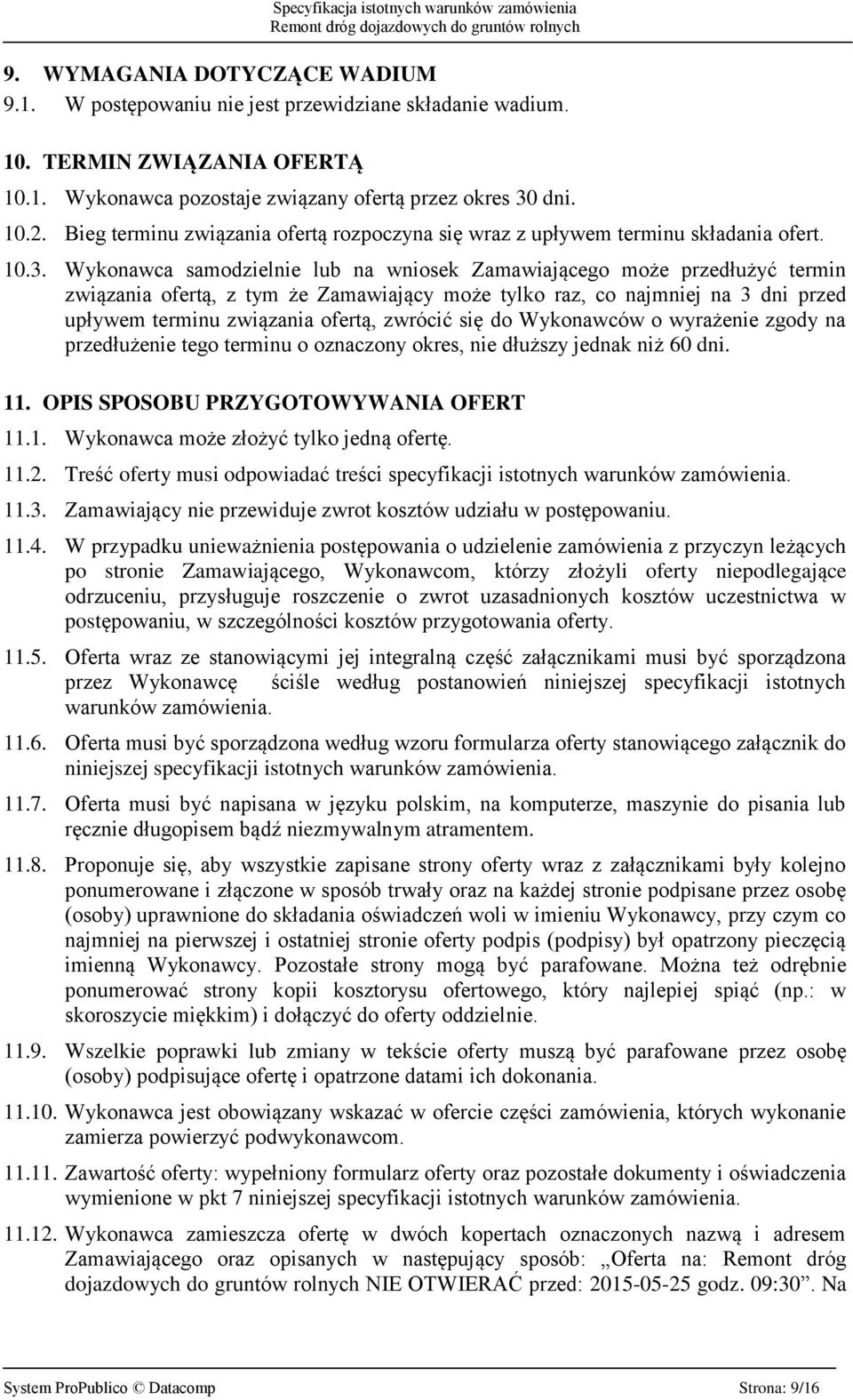 Wykonawca samodzielnie lub na wniosek Zamawiającego może przedłużyć termin związania ofertą, z tym że Zamawiający może tylko raz, co najmniej na 3 dni przed upływem terminu związania ofertą, zwrócić