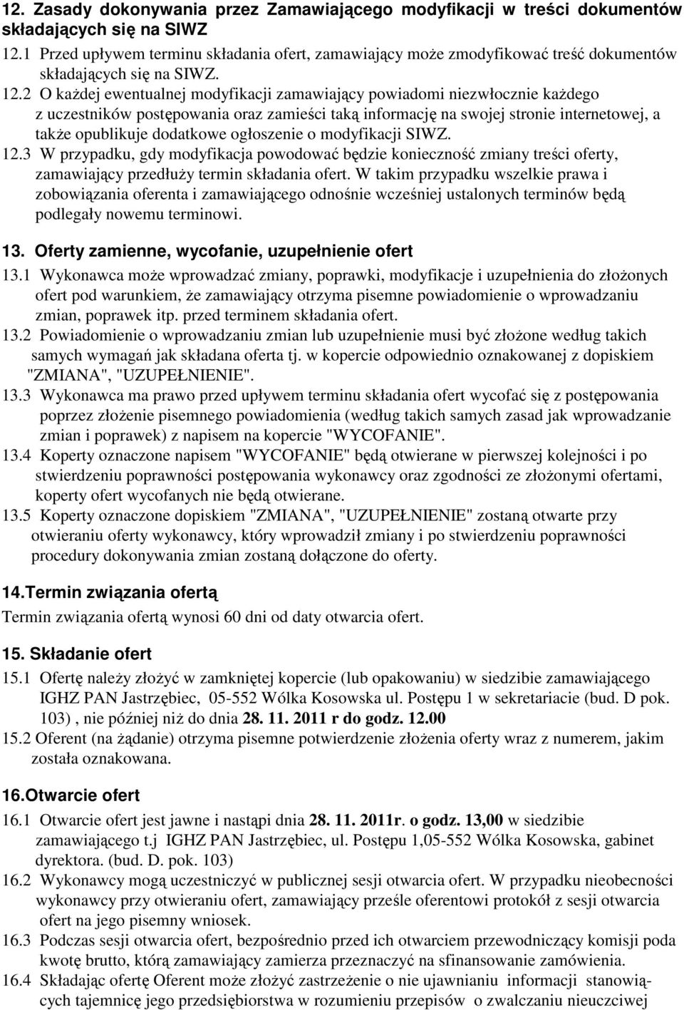 2 O kaŝdej ewentualnej modyfikacji zamawiający powiadomi niezwłocznie kaŝdego z uczestników postępowania oraz zamieści taką informację na swojej stronie internetowej, a takŝe opublikuje dodatkowe