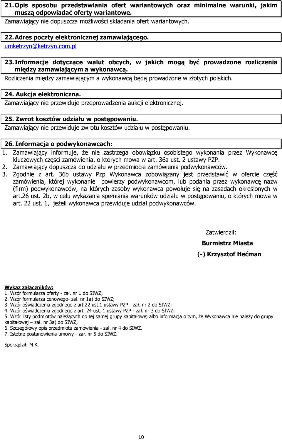 Rozliczenia między zamawiającym a wykonawcą będą prowadzone w złotych polskich. 24. Aukcja elektroniczna. Zamawiający nie przewiduje przeprowadzenia aukcji elektronicznej. 25.