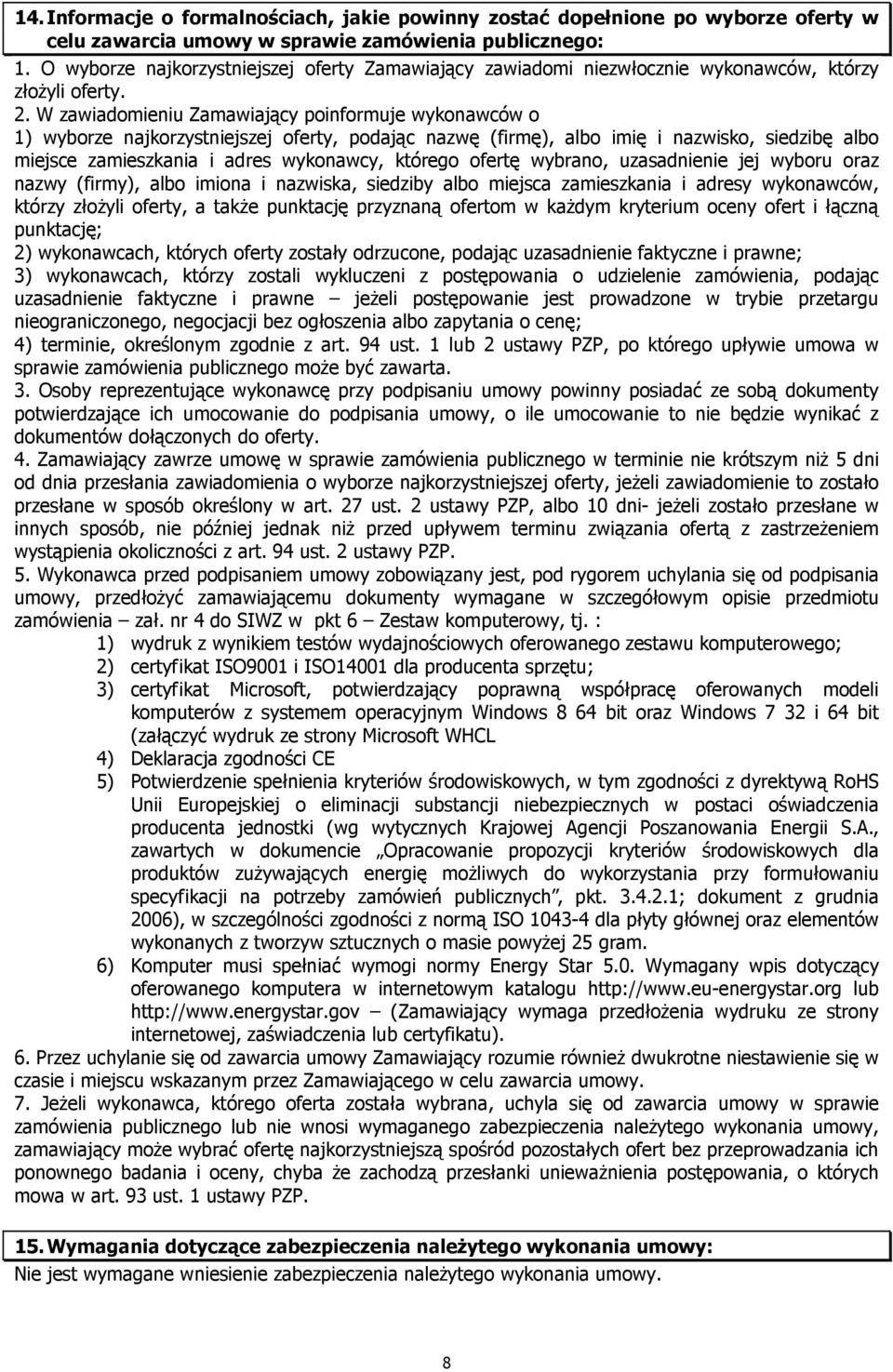 W zawiadomieniu Zamawiający poinformuje wykonawców o 1) wyborze najkorzystniejszej oferty, podając nazwę (firmę), albo imię i nazwisko, siedzibę albo miejsce zamieszkania i adres wykonawcy, którego