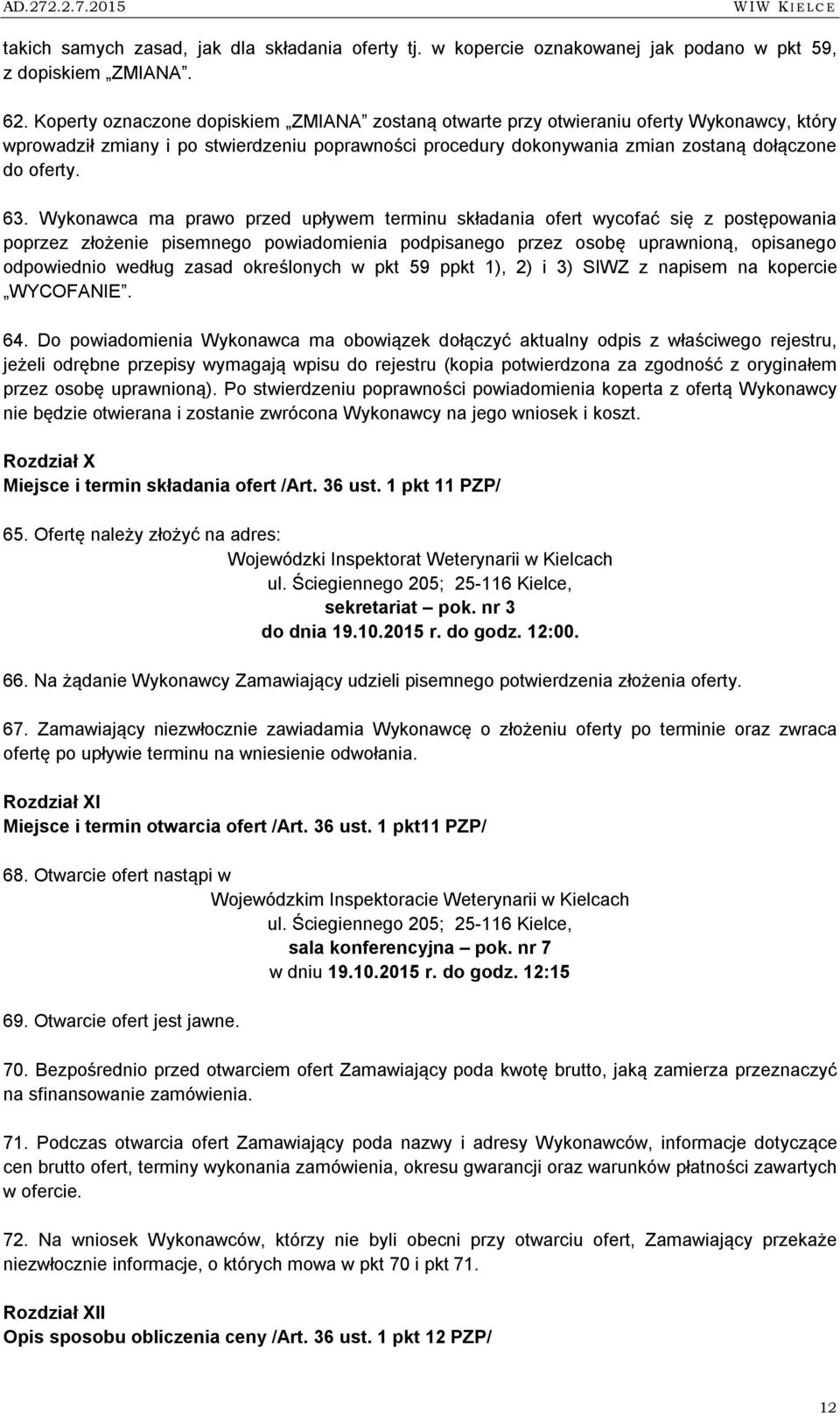 Wykonawca ma prawo ofert wycofać się z postępowania poprzez złożenie pisemnego powiadomienia podpisanego przez osobę uprawnioną, opisanego odpowiednio według zasad określonych w pkt 59 ppkt 1), 2) i