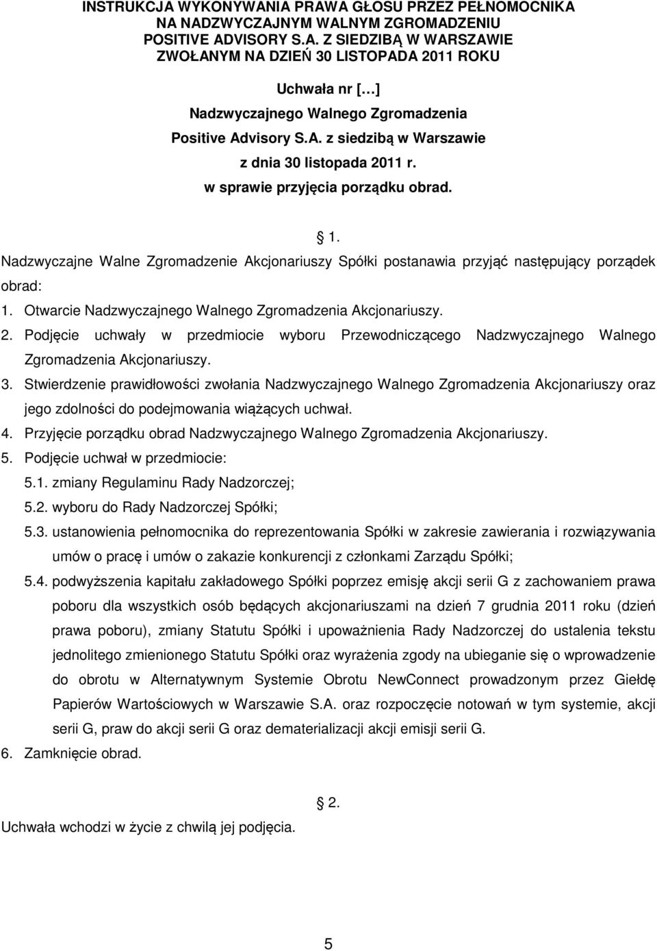 Otwarcie Nadzwyczajnego Walnego Zgromadzenia Akcjonariuszy. 2. Podjęcie uchwały w przedmiocie wyboru Przewodniczącego Nadzwyczajnego Walnego Zgromadzenia Akcjonariuszy. 3.