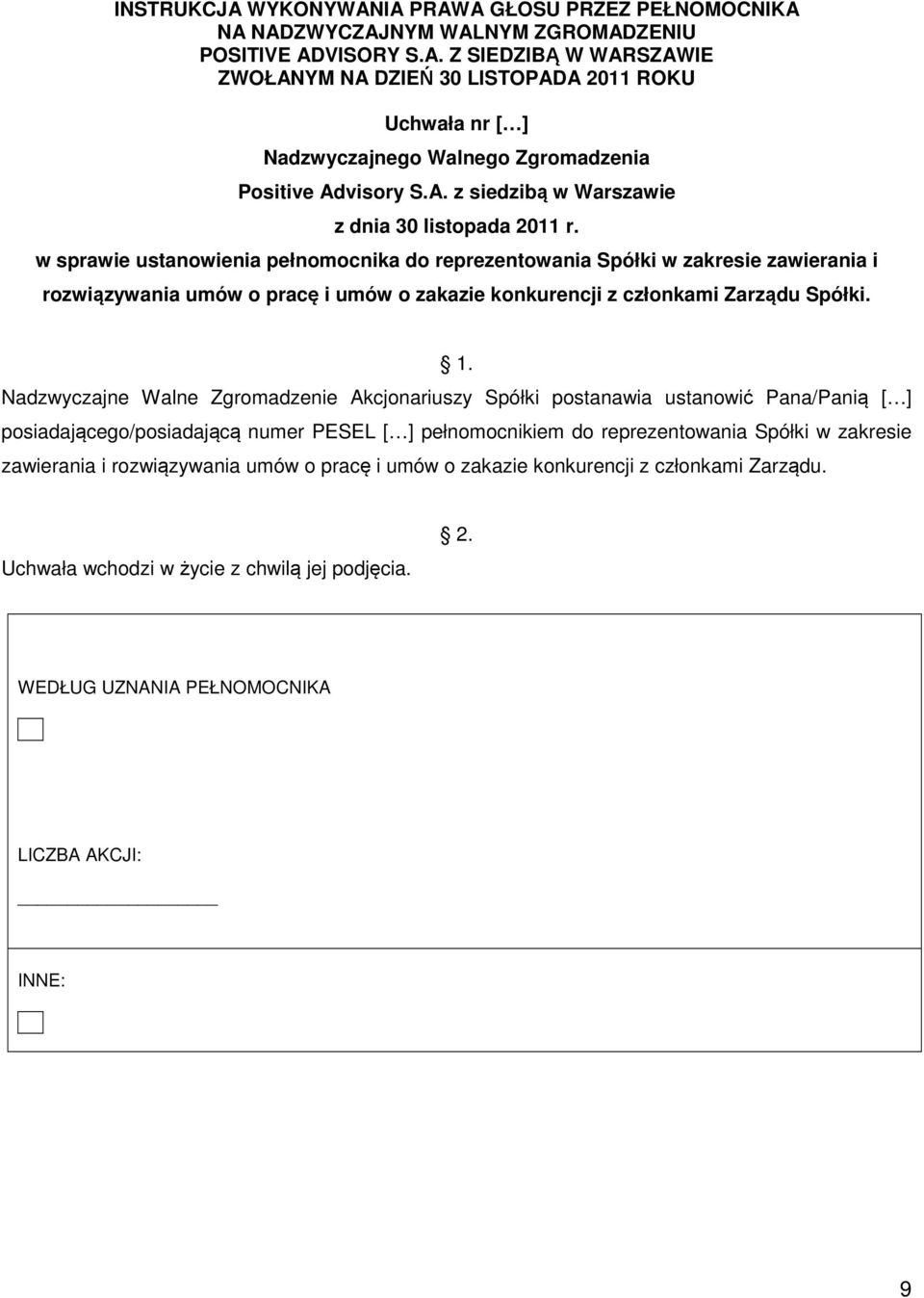 w sprawie ustanowienia pełnomocnika do reprezentowania Spółki w zakresie zawierania i rozwiązywania umów o pracę i umów o zakazie konkurencji z członkami Zarządu Spółki. 1.