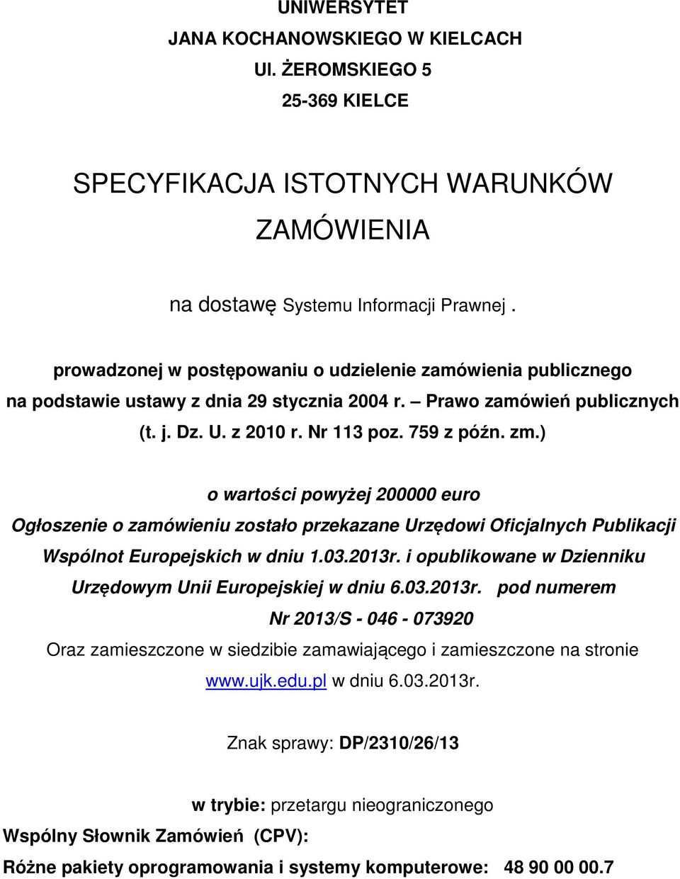 ) o wartości powyżej 200000 euro Ogłoszenie o zamówieniu zostało przekazane Urzędowi Oficjalnych Publikacji Wspólnot Europejskich w dniu 1.03.2013r.