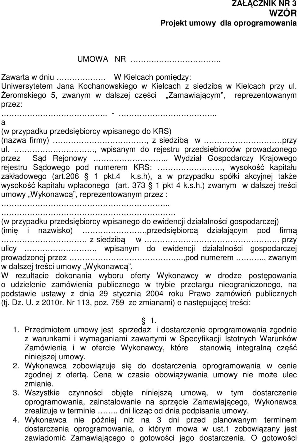 ., wpisanym do rejestru przedsiębiorców prowadzonego przez Sąd Rejonowy.. Wydział Gospodarczy Krajowego rejestru Sądowego pod numerem KRS:., wysokość kapitału zakładowego (art.206 1 pkt.4 k.s.h), a w przypadku spółki akcyjnej także wysokość kapitału wpłaconego (art.