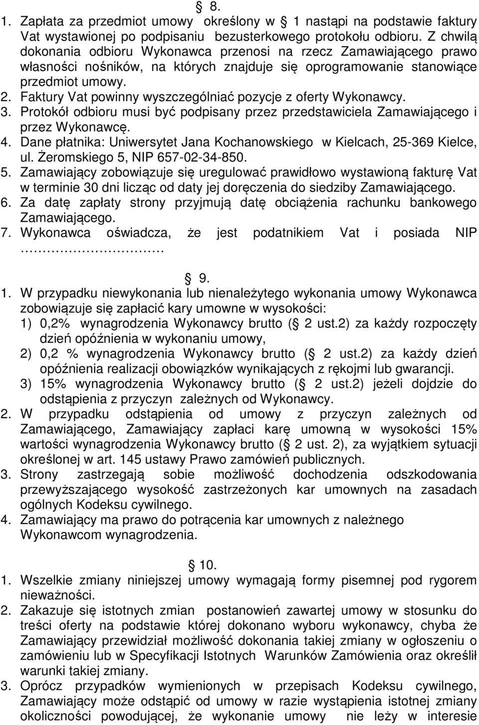 Faktury Vat powinny wyszczególniać pozycje z oferty Wykonawcy. 3. Protokół odbioru musi być podpisany przez przedstawiciela Zamawiającego i przez Wykonawcę. 4.