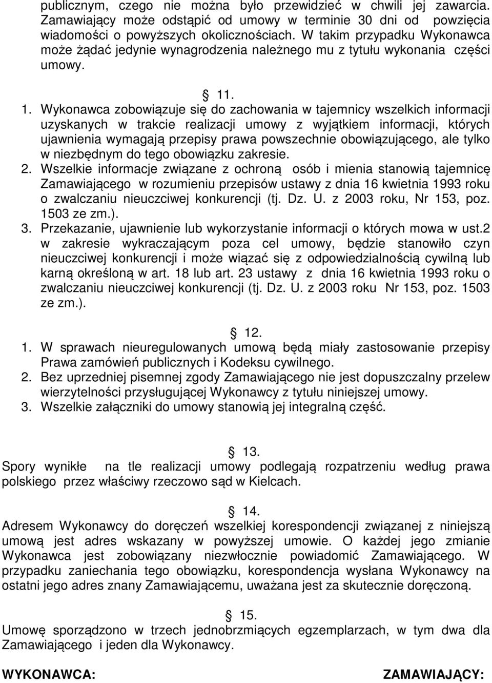 . 1. Wykonawca zobowiązuje się do zachowania w tajemnicy wszelkich informacji uzyskanych w trakcie realizacji umowy z wyjątkiem informacji, których ujawnienia wymagają przepisy prawa powszechnie