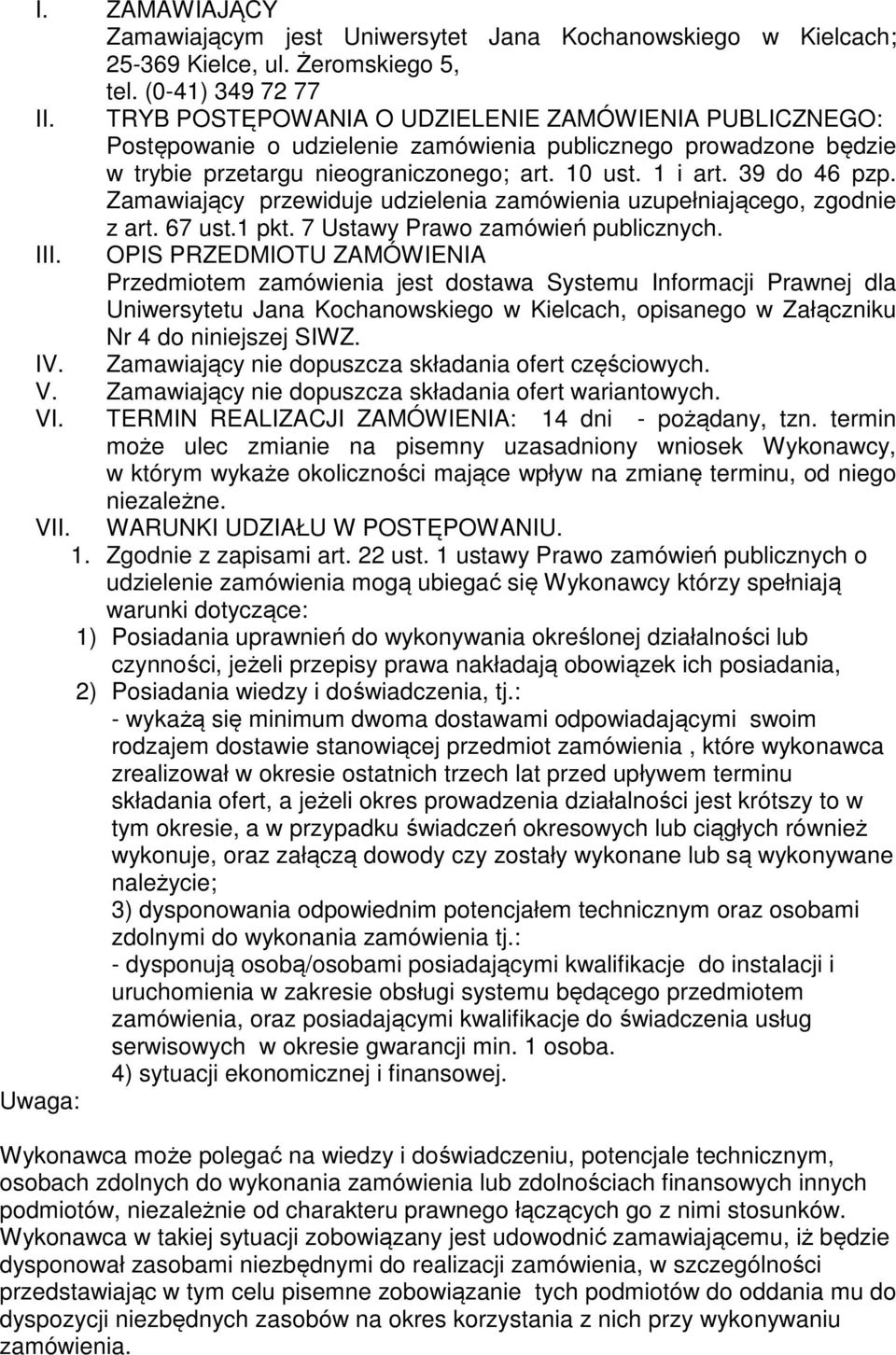 Zamawiający przewiduje udzielenia zamówienia uzupełniającego, zgodnie z art. 67 ust.1 pkt. 7 Ustawy Prawo zamówień publicznych. III.