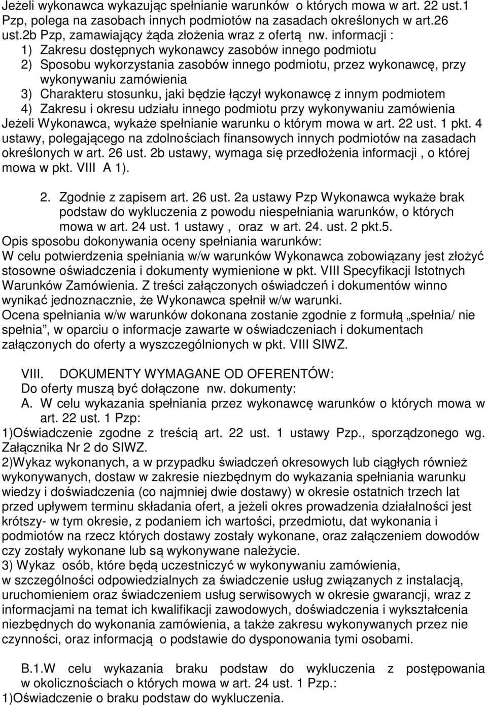 informacji : 1) Zakresu dostępnych wykonawcy zasobów innego podmiotu 2) Sposobu wykorzystania zasobów innego podmiotu, przez wykonawcę, przy wykonywaniu zamówienia 3) Charakteru stosunku, jaki będzie