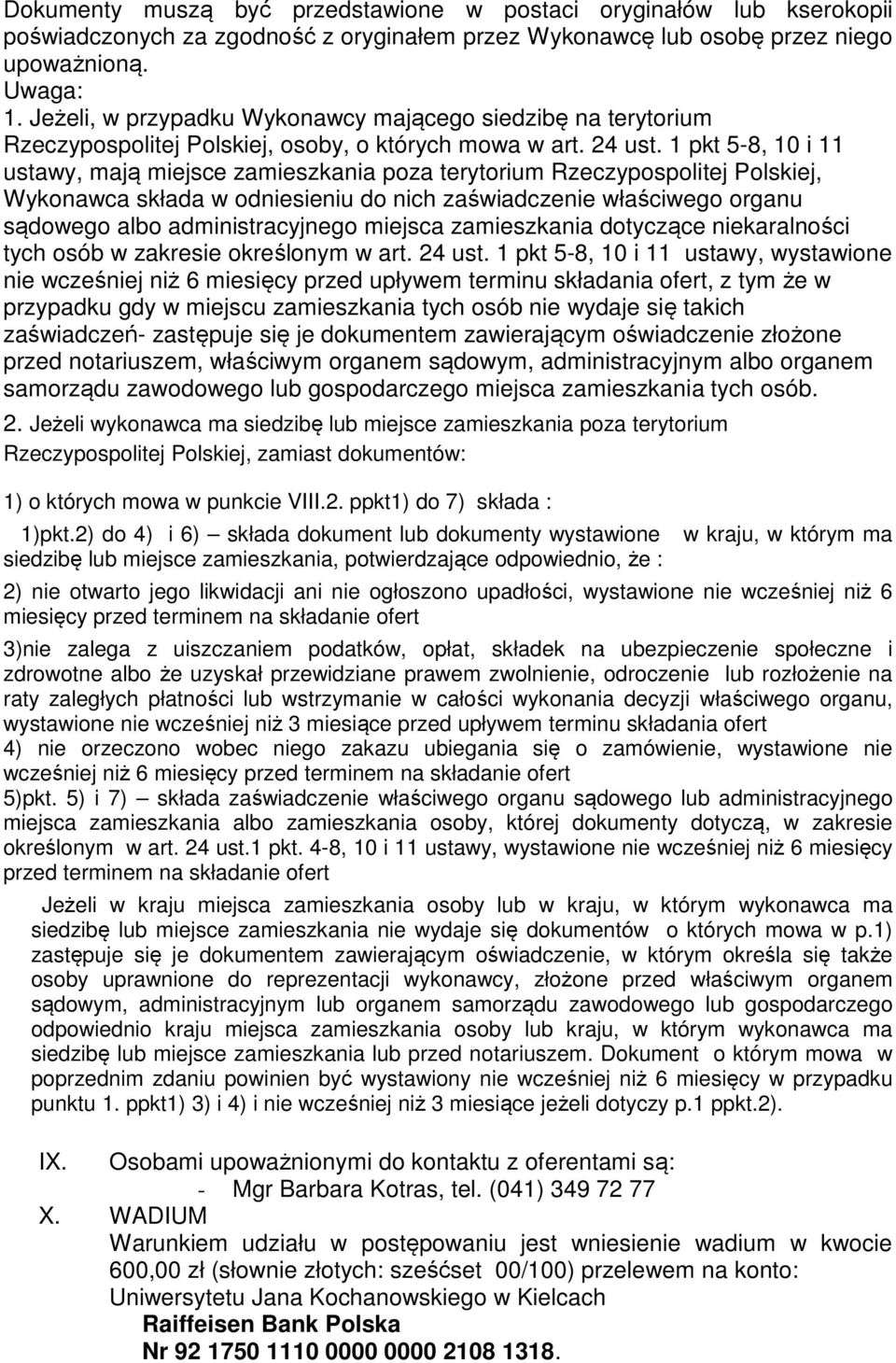 1 pkt 5-8, 10 i 11 ustawy, mają miejsce zamieszkania poza terytorium Rzeczypospolitej Polskiej, Wykonawca składa w odniesieniu do nich zaświadczenie właściwego organu sądowego albo administracyjnego