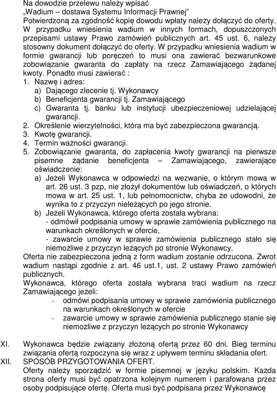 W przypadku wniesienia wadium w formie gwarancji lub poręczeń to musi ona zawierać bezwarunkowe zobowiązanie gwaranta do zapłaty na rzecz Zamawiającego żądanej kwoty. Ponadto musi zawierać : 1.