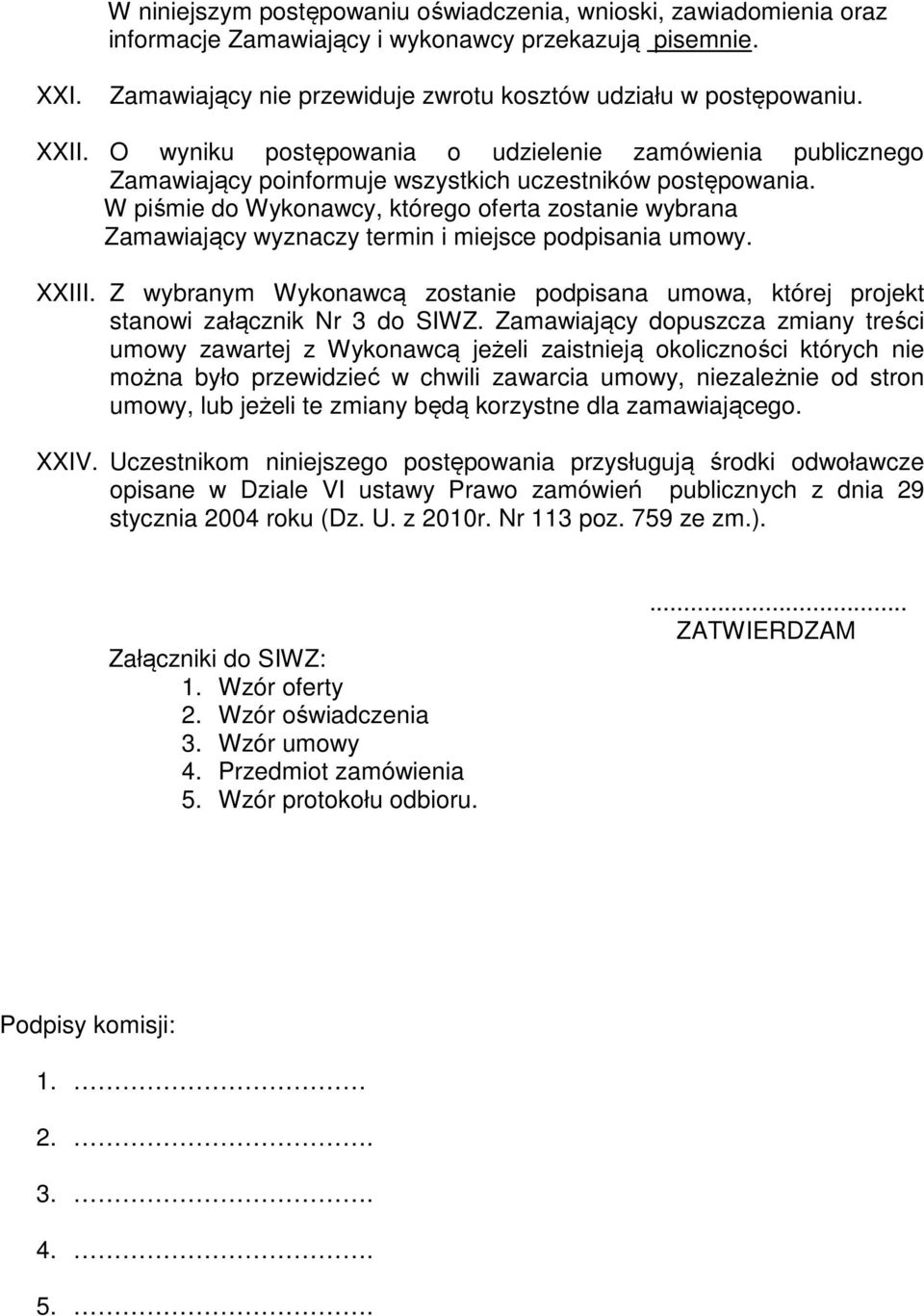 W piśmie do Wykonawcy, którego oferta zostanie wybrana Zamawiający wyznaczy termin i miejsce podpisania umowy. XXIII.
