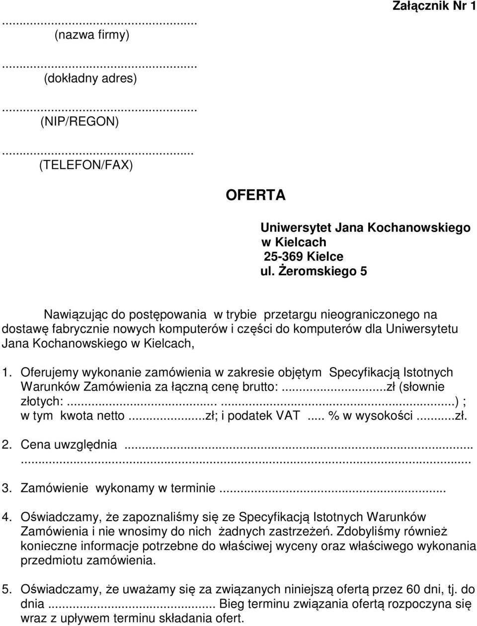 Oferujemy wykonanie zamówienia w zakresie objętym Specyfikacją Istotnych Warunków Zamówienia za łączną cenę brutto:...zł (słownie złotych:......) ; w tym kwota netto...zł; i podatek VAT.